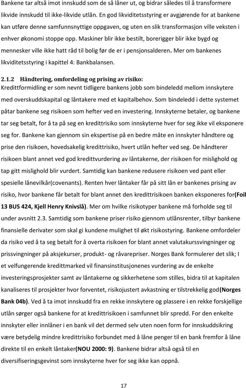 Maskiner blir ikke bestilt, borerigger blir ikke bygd og mennesker ville ikke hatt råd til bolig før de er i pensjonsalderen. Mer om bankenes likviditetsstyring i kapittel 4: Bankbalansen. 2.1.