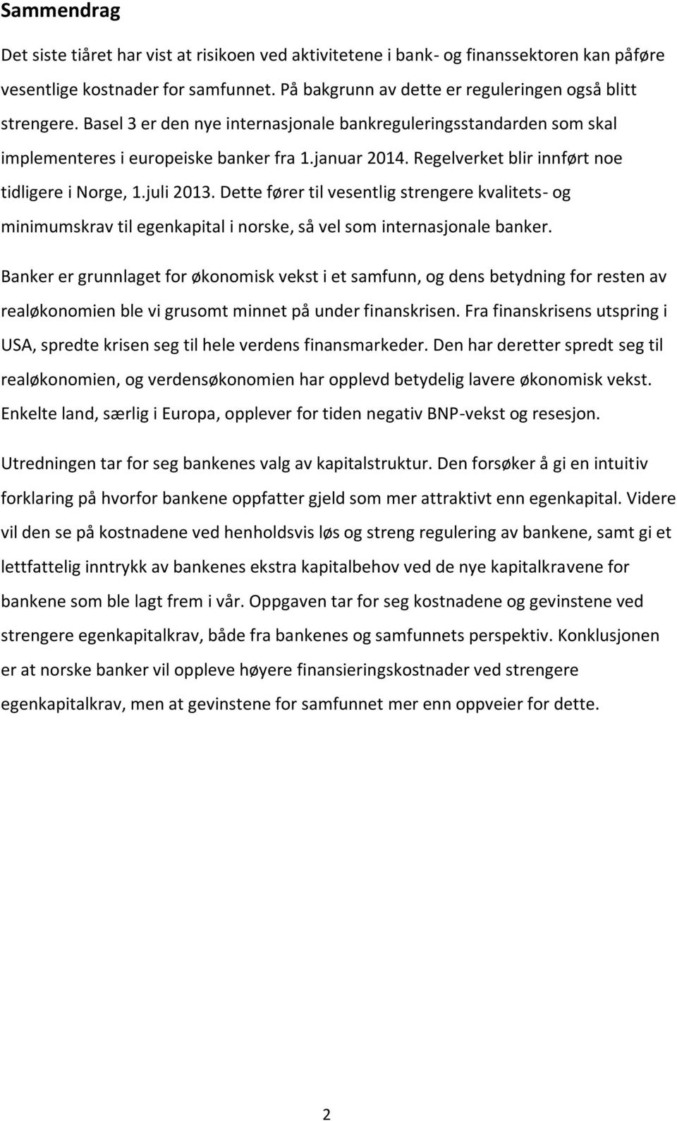 Dette fører til vesentlig strengere kvalitets- og minimumskrav til egenkapital i norske, så vel som internasjonale banker.