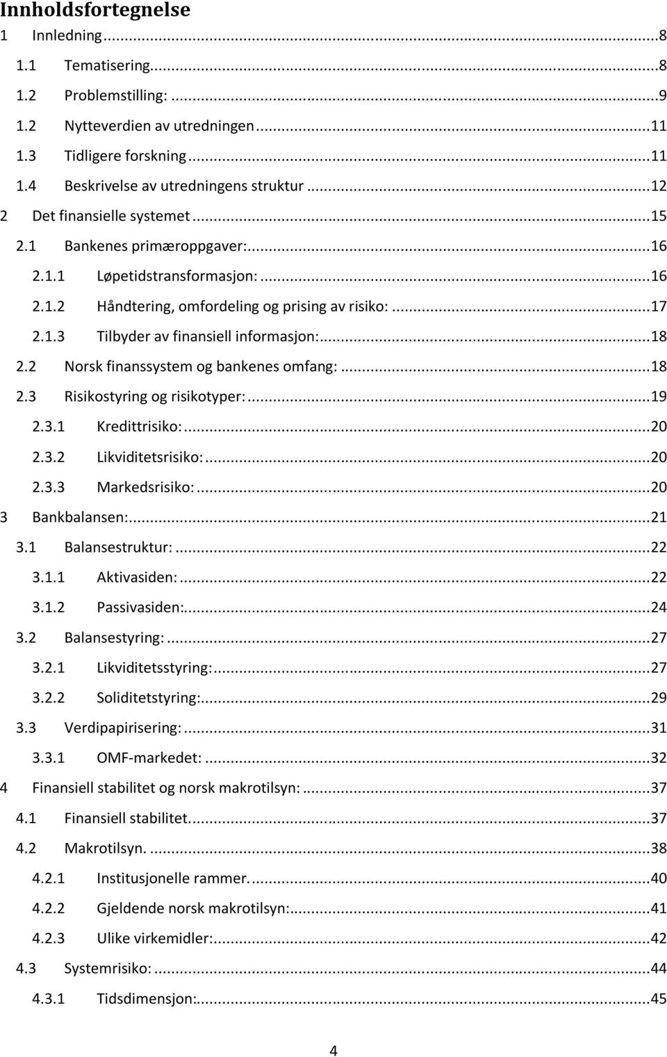 .. 18 2.2 Norsk finanssystem og bankenes omfang:... 18 2.3 Risikostyring og risikotyper:... 19 2.3.1 Kredittrisiko:... 20 2.3.2 Likviditetsrisiko:... 20 2.3.3 Markedsrisiko:... 20 3 Bankbalansen:.