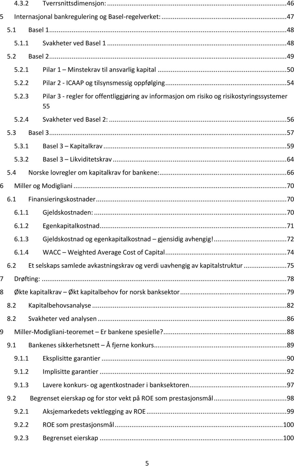 3 Basel 3... 57 5.3.1 Basel 3 Kapitalkrav... 59 5.3.2 Basel 3 Likviditetskrav... 64 5.4 Norske lovregler om kapitalkrav for bankene:... 66 6 Miller og Modigliani... 70 6.1 Finansieringskostnader.