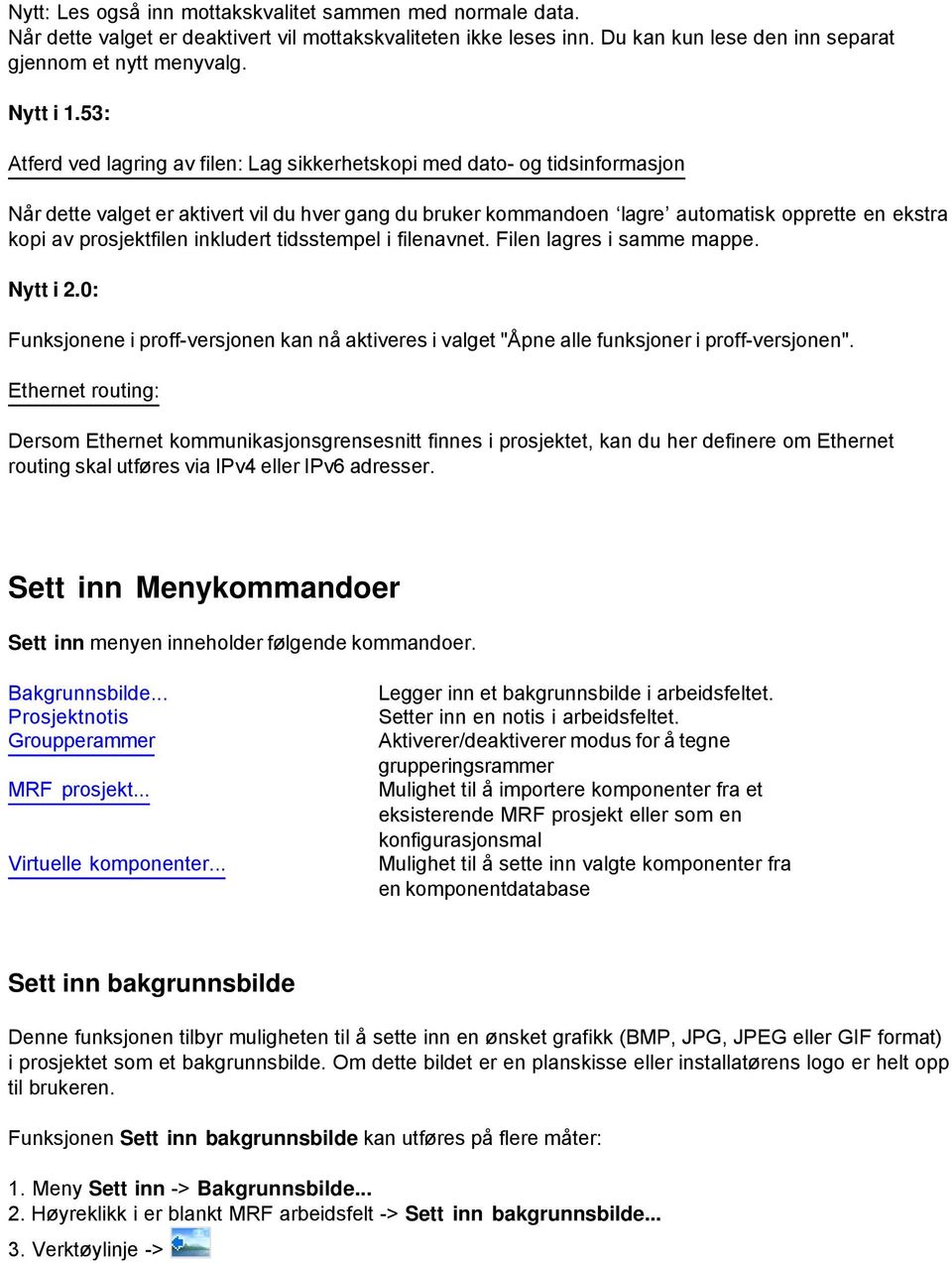 prosjektfilen inkludert tidsstempel i filenavnet. Filen lagres i samme mappe. Nytt i 2.0: Funksjonene i proff-versjonen kan nå aktiveres i valget "Åpne alle funksjoner i proff-versjonen".