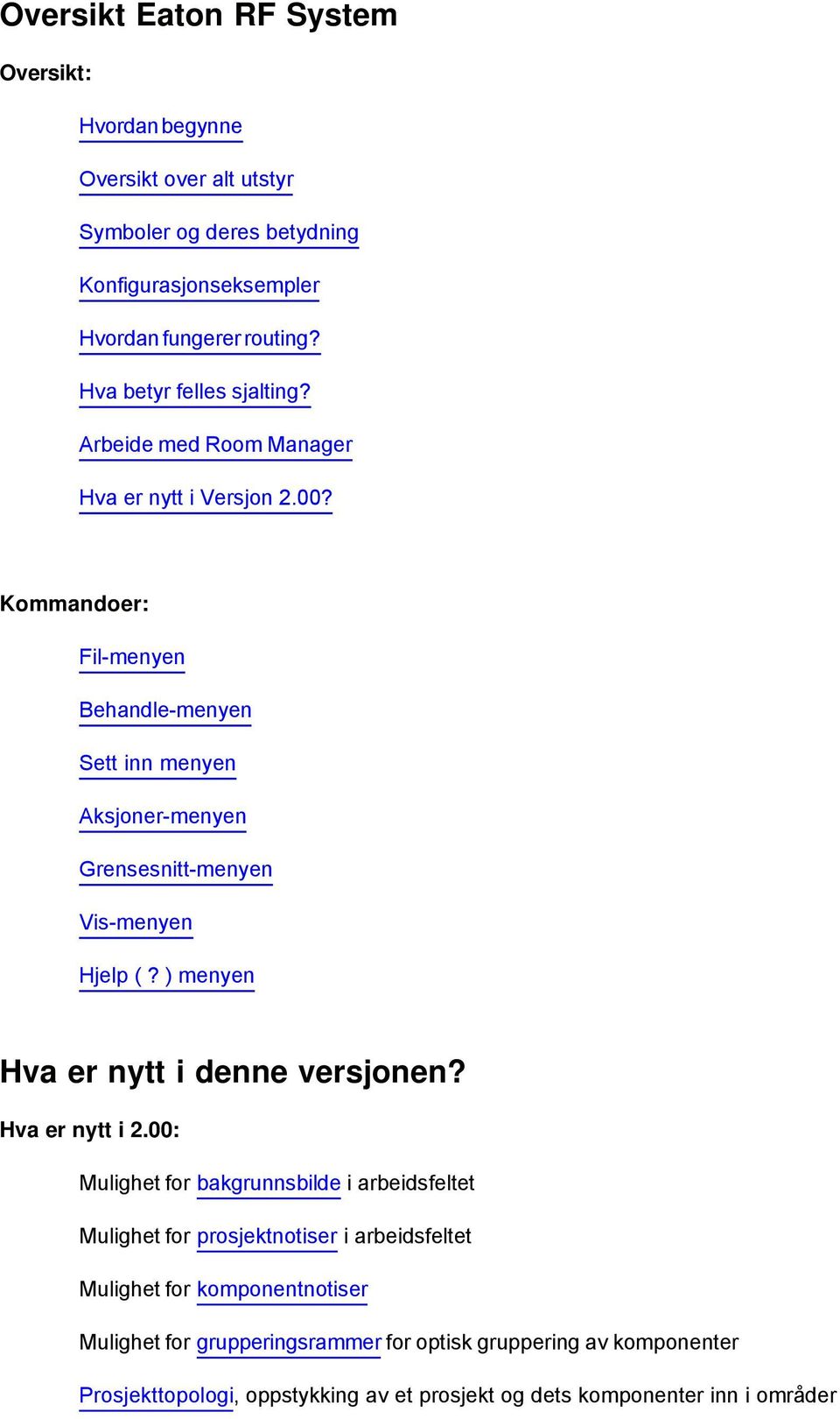 Kommandoer: Fil-menyen Behandle-menyen Sett inn menyen Aksjoner-menyen Grensesnitt-menyen Vis-menyen Hjelp (? ) menyen Hva er nytt i denne versjonen? Hva er nytt i 2.