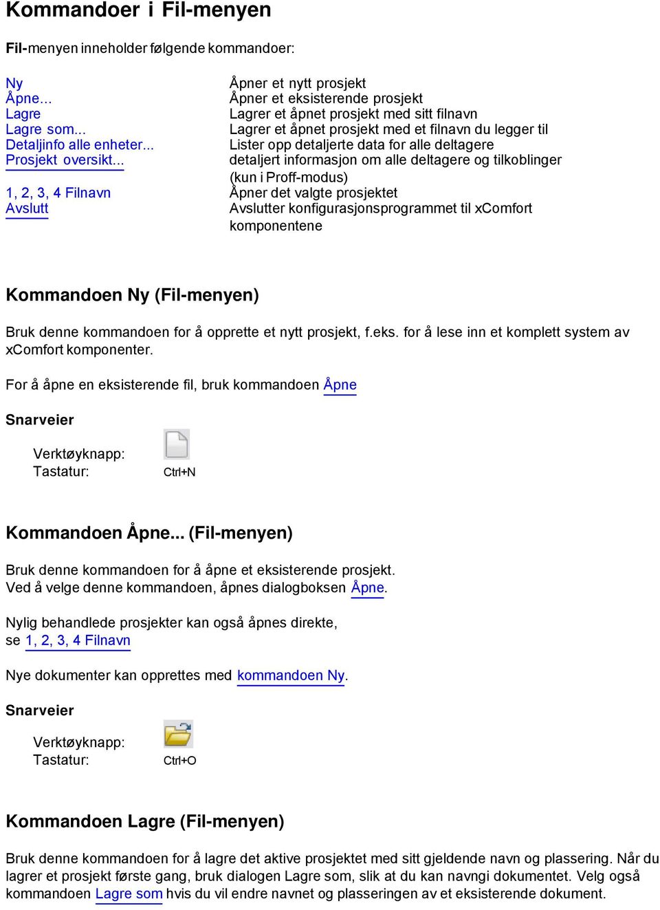 detaljert informasjon om alle deltagere og tilkoblinger (kun i Proff-modus) Åpner det valgte prosjektet Avslutter konfigurasjonsprogrammet til xcomfort komponentene 1, 2, 3, 4 Filnavn Avslutt