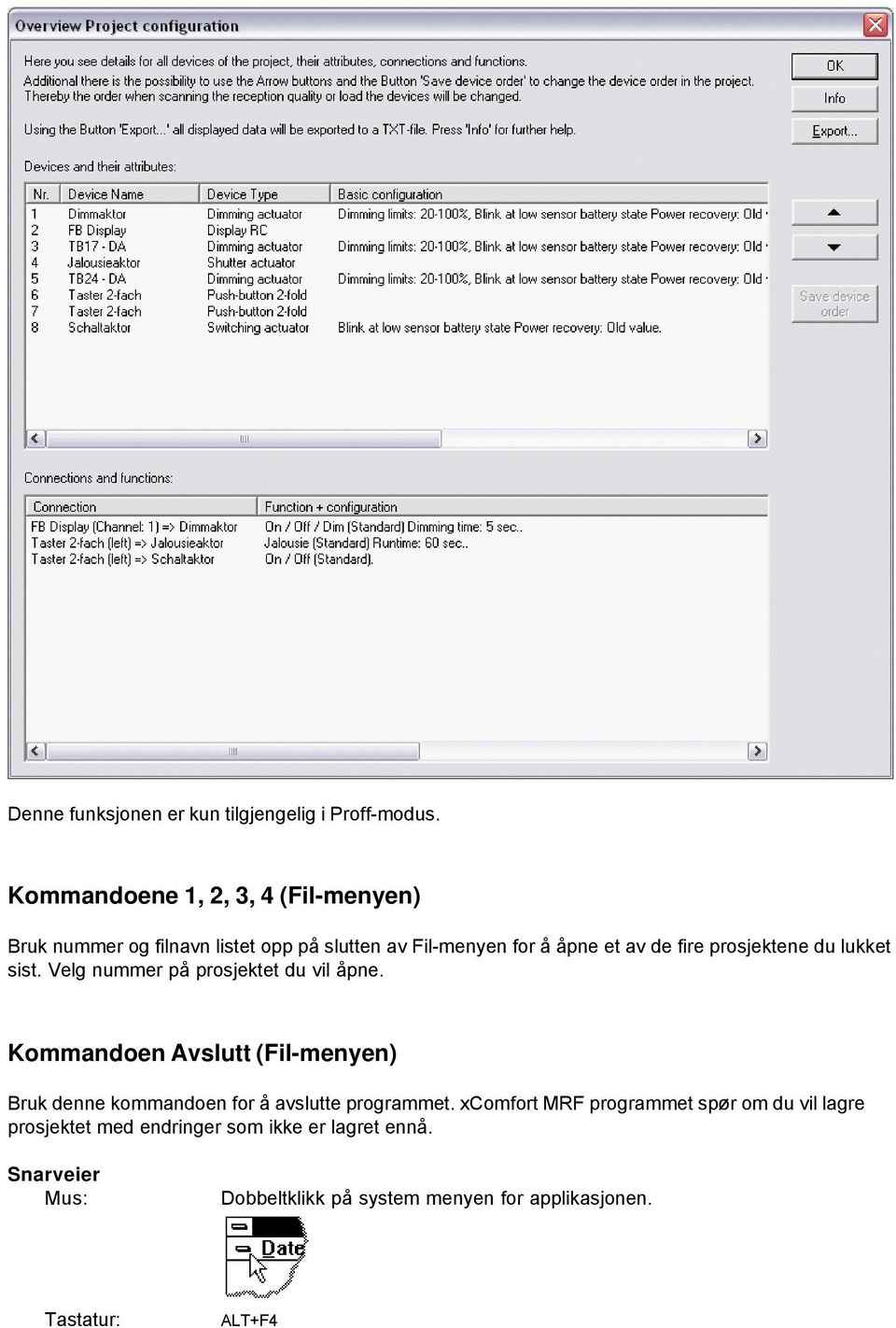 prosjektene du lukket sist. Velg nummer på prosjektet du vil åpne.