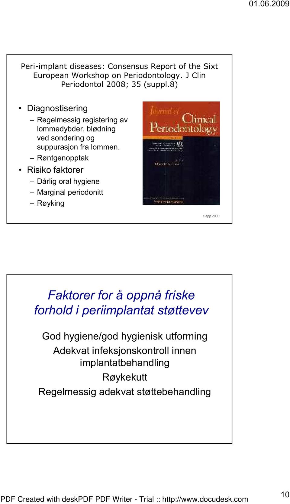 Røntgenopptak Risiko faktorer Dårlig oral hygiene Marginal periodonitt Røyking ½½ Faktorer for å oppnå friske forhold i