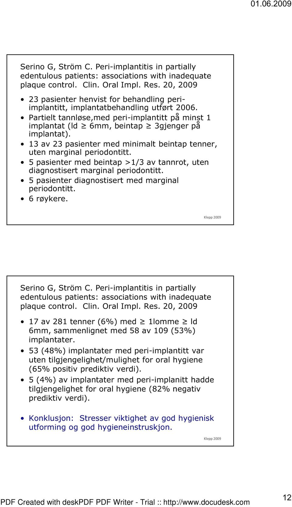 13 av 23 pasienter med minimalt beintap tenner, uten marginal periodontitt. 5 pasienter med beintap >1/3 av tannrot, uten diagnostisert marginal periodontitt.