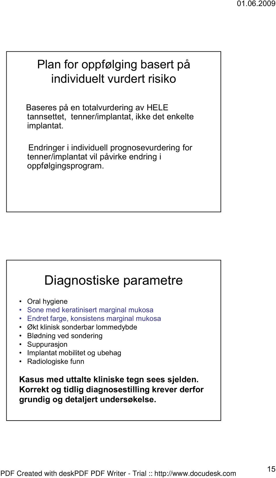 Diagnostiske parametre Oral hygiene Sone med keratinisert marginal mukosa Endret farge, konsistens marginal mukosa Økt klinisk sonderbar lommedybde