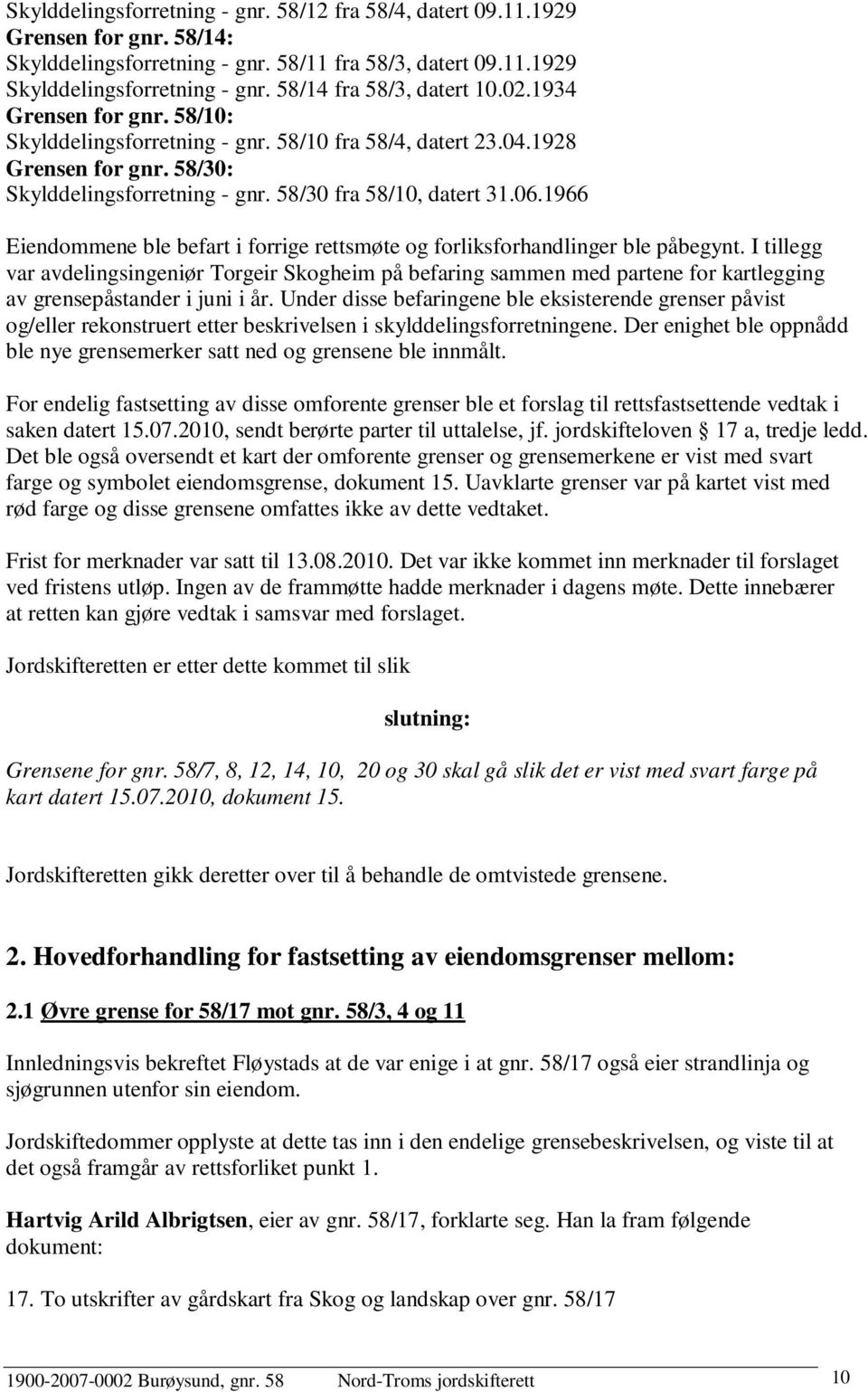 58/30 fra 58/10, datert 31.06.1966 Eiendommene ble befart i forrige rettsmøte og forliksforhandlinger ble påbegynt.