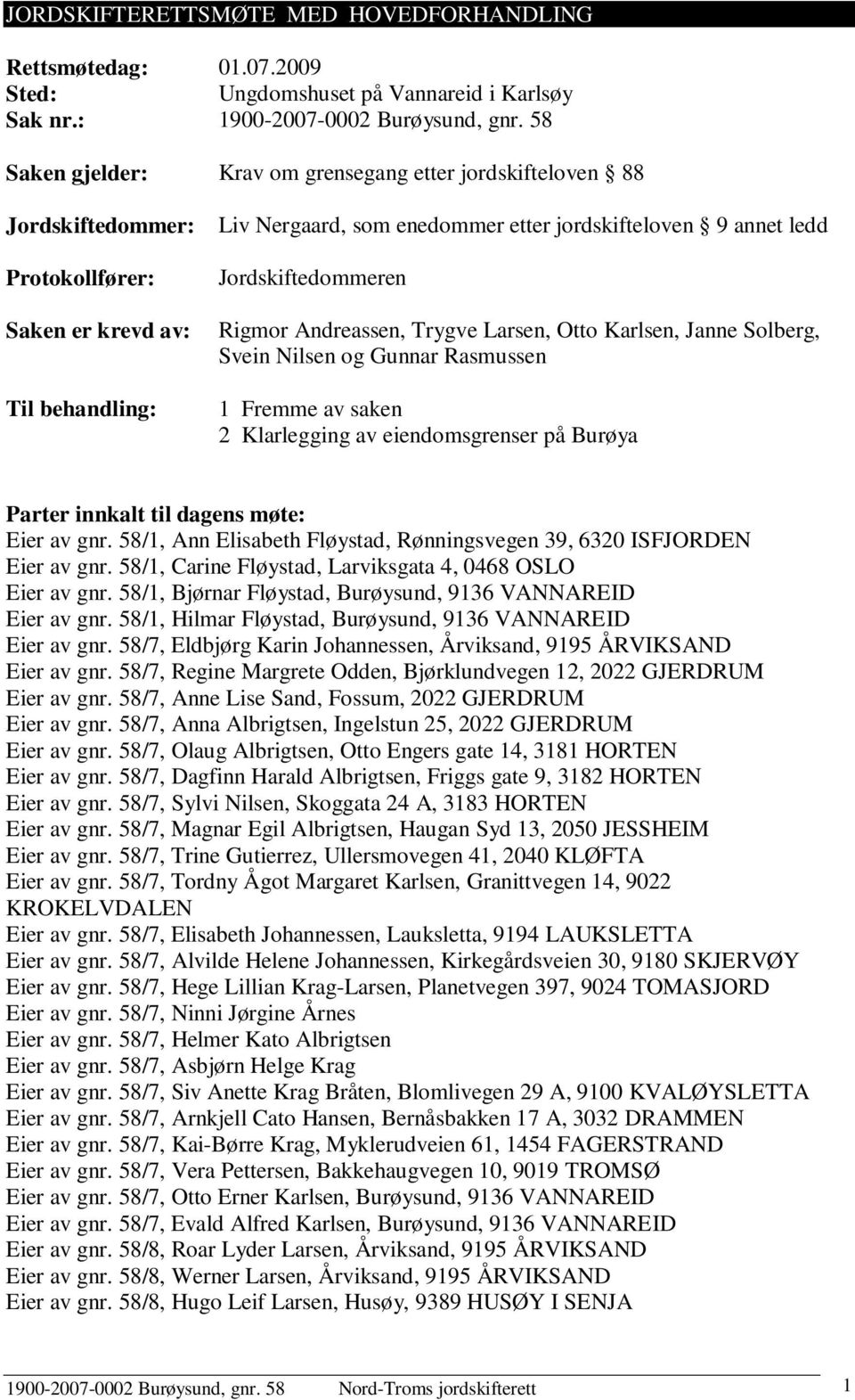 Jordskiftedommeren Rigmor Andreassen, Trygve Larsen, Otto Karlsen, Janne Solberg, Svein Nilsen og Gunnar Rasmussen 1 Fremme av saken 2 Klarlegging av eiendomsgrenser på Burøya Parter innkalt til