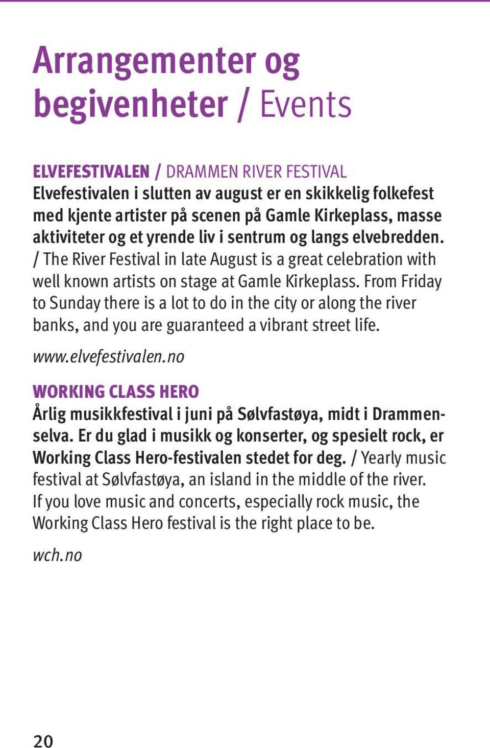 From Friday to Sunday there is a lot to do in the city or along the river banks, and you are guaranteed a vibrant street life. www.elvefestivalen.