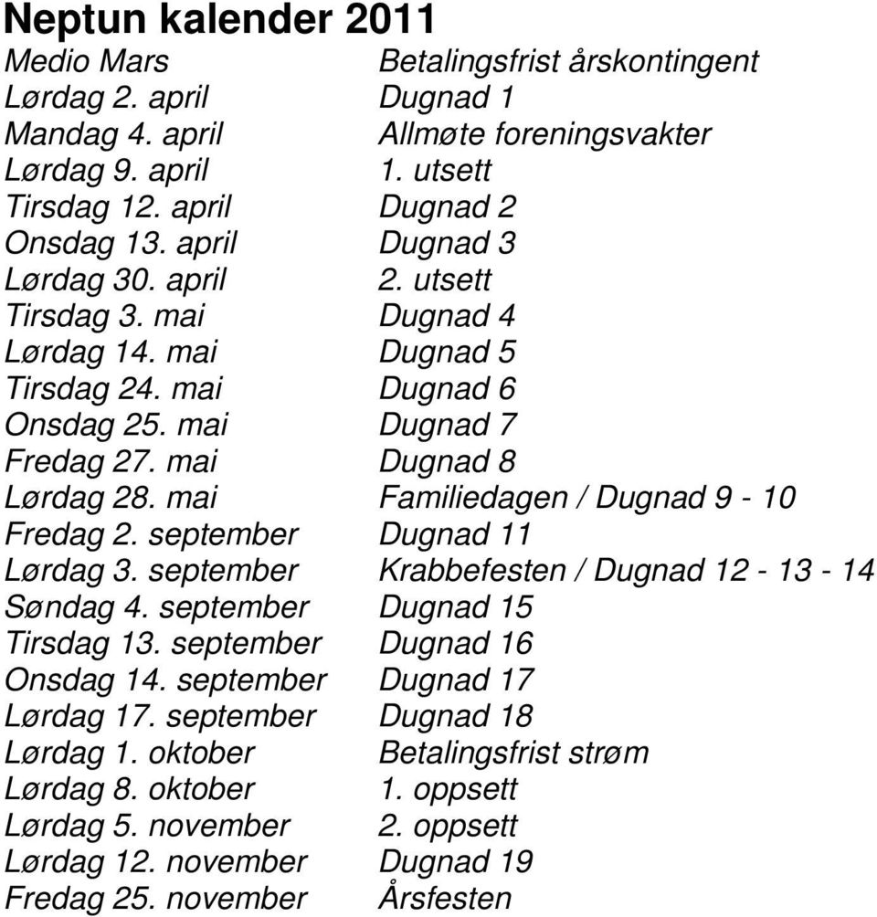 mai Familiedagen / Dugnad 9-10 Fredag 2. september Dugnad 11 Lørdag 3. september Krabbefesten / Dugnad 12-13 - 14 Søndag 4. september Dugnad 15 Tirsdag 13. september Dugnad 16 Onsdag 14.