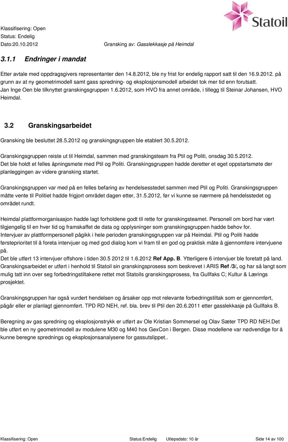 2012 og granskingsgruppen ble etablert 30.5.2012. Granskingsgruppen reiste ut til Heimdal, sammen med granskingsteam fra Ptil og Politi, onsdag 30.5.2012. Det ble holdt et felles åpningsmøte med Ptil og Politi.