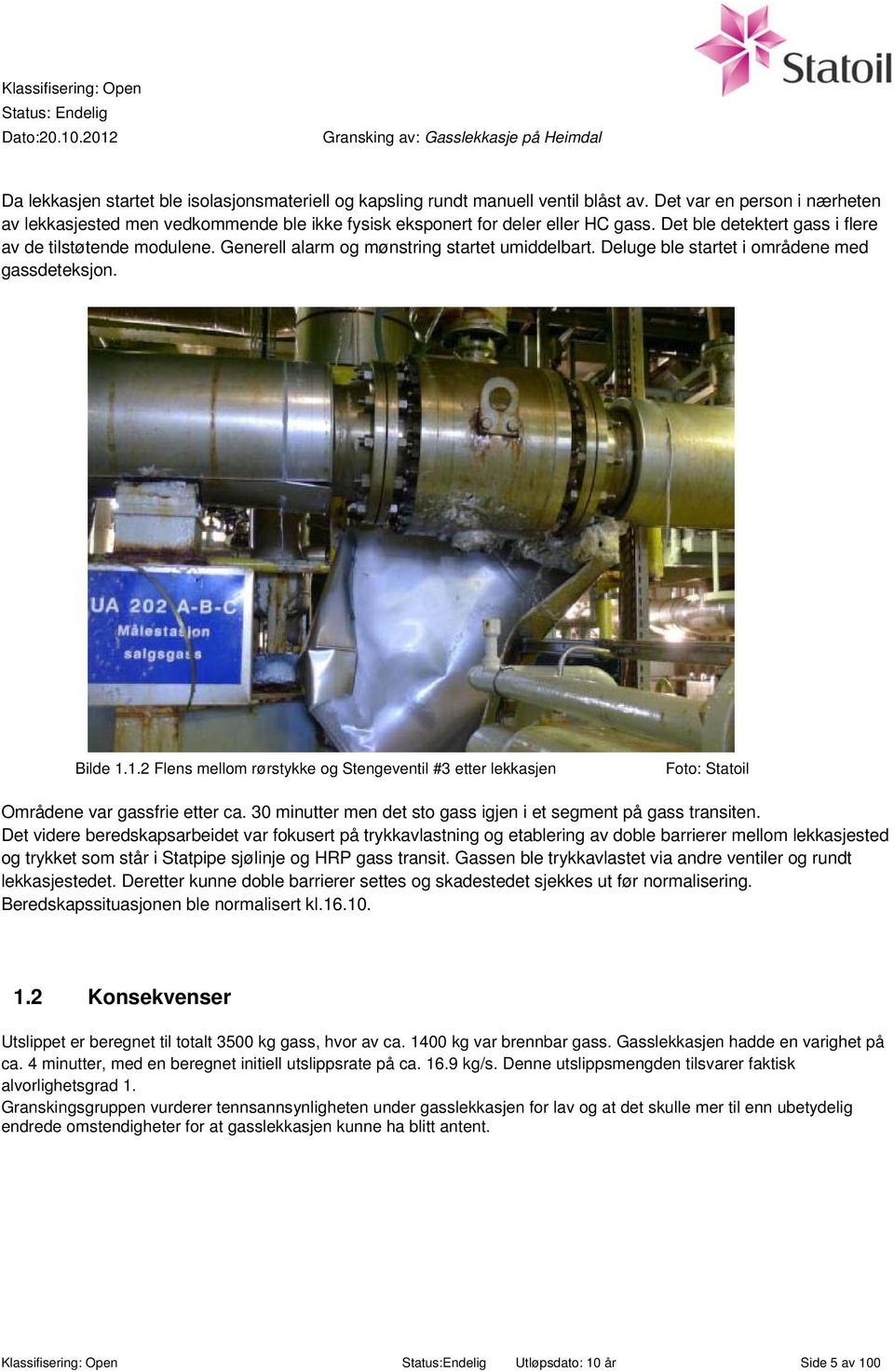 1.2 Flens mellom rørstykke og Stengeventil #3 etter lekkasjen Foto: Statoil Områdene var gassfrie etter ca. 30 minutter men det sto gass igjen i et segment på gass transiten.