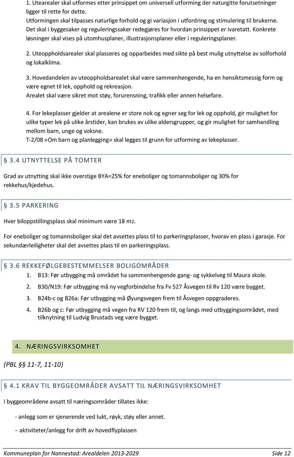 Konkrete løsninger skal vises på utomhusplaner, illustrasjonsplaner eller i reguleringsplaner. 2.