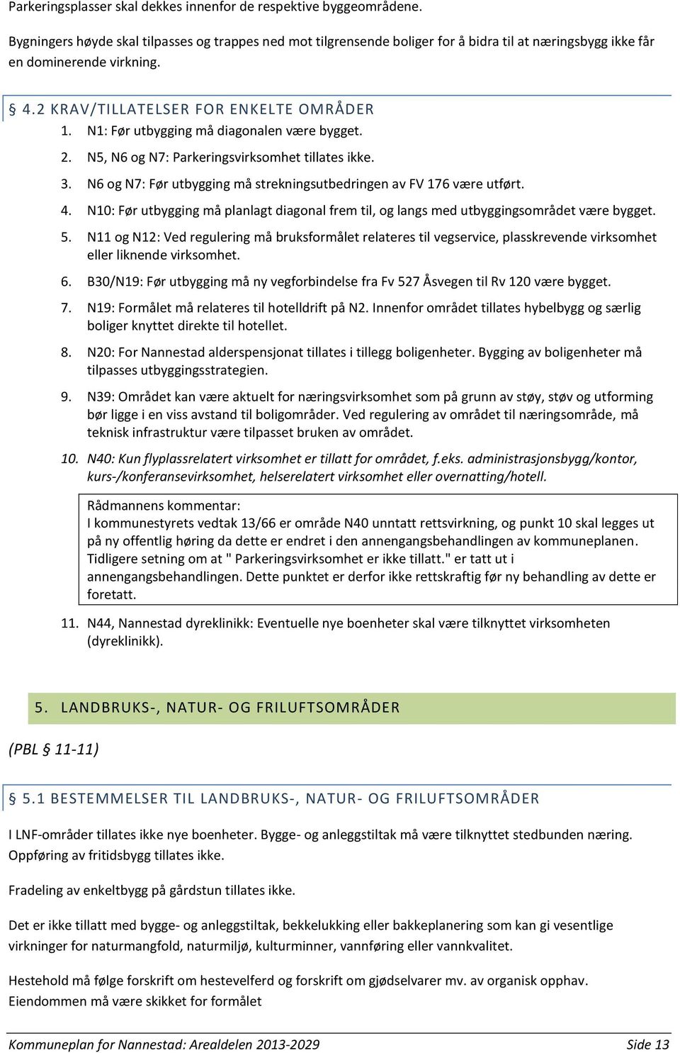 N1: Før utbygging må diagonalen være bygget. 2. N5, N6 og N7: Parkeringsvirksomhet tillates ikke. 3. N6 og N7: Før utbygging må strekningsutbedringen av FV 176 være utført. 4.