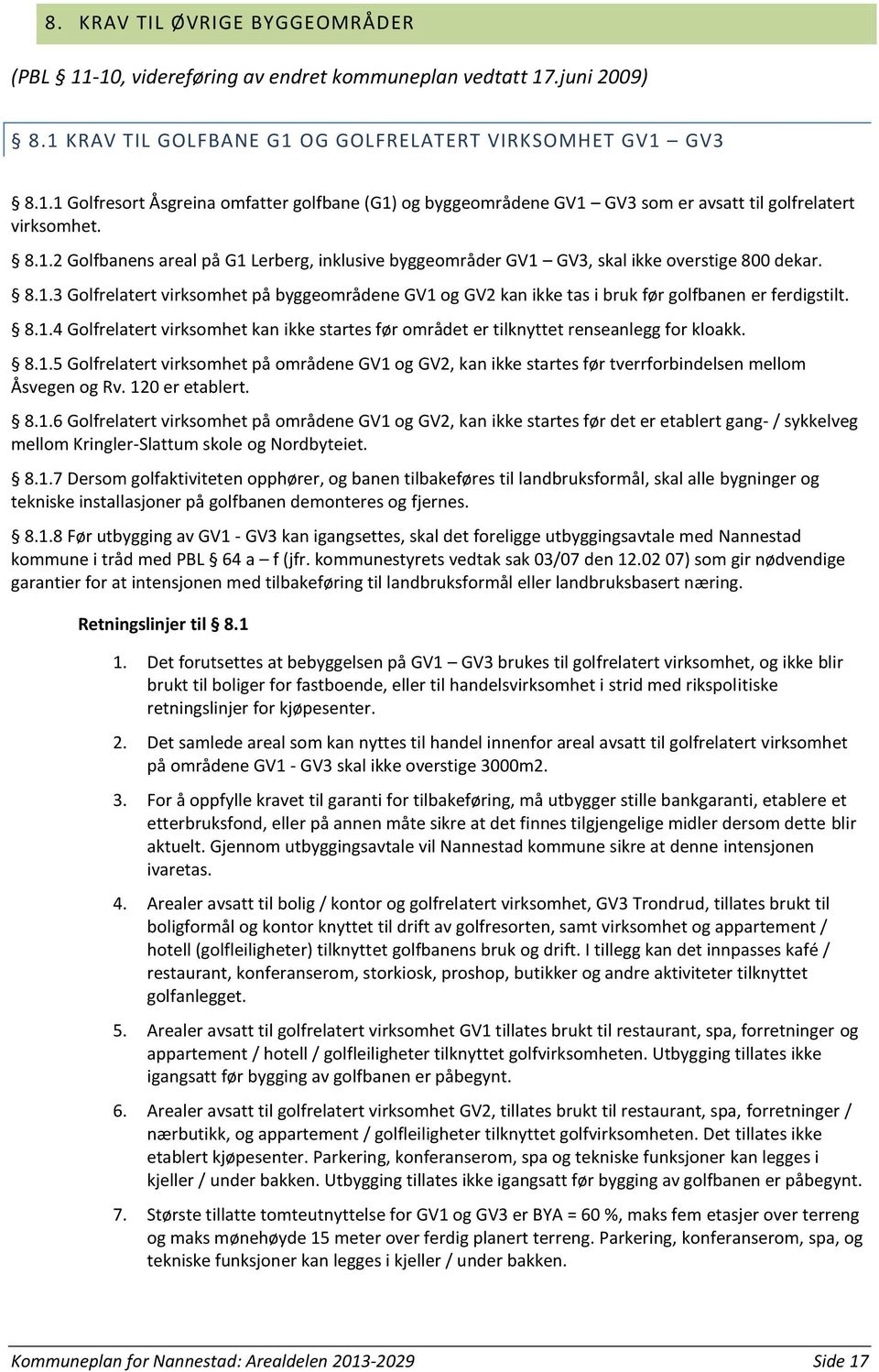 8.1.4 Golfrelatert virksomhet kan ikke startes før området er tilknyttet renseanlegg for kloakk. 8.1.5 Golfrelatert virksomhet på områdene GV1 og GV2, kan ikke startes før tverrforbindelsen mellom Åsvegen og Rv.