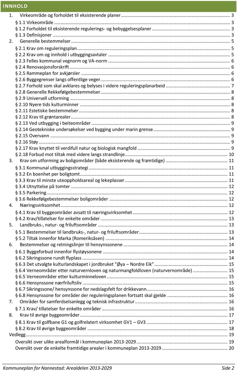 .. 6 2.6 Byggegrenser langs offentlige veger... 6 2.7 Forhold som skal avklares og belyses i videre reguleringsplanarbeid... 7 2.8 Generelle Rekkefølgebestemmelser... 8 2.9 Universell utforming... 8 2.10 Nyere tids kulturminner.