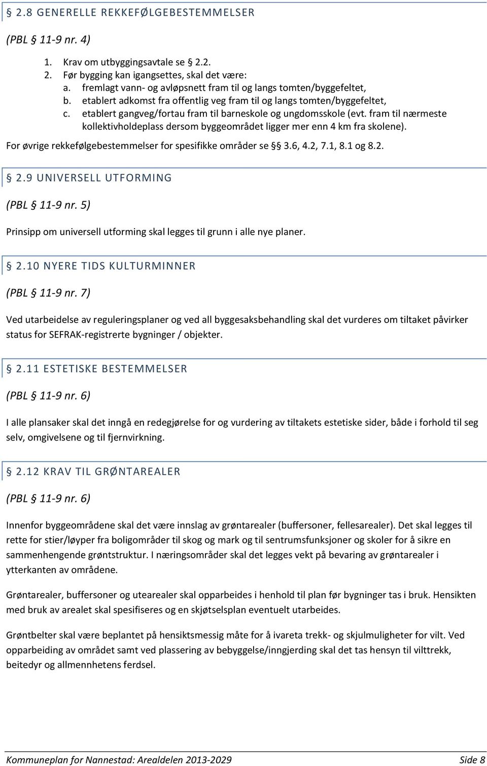 etablert gangveg/fortau fram til barneskole og ungdomsskole (evt. fram til nærmeste kollektivholdeplass dersom byggeområdet ligger mer enn 4 km fra skolene).