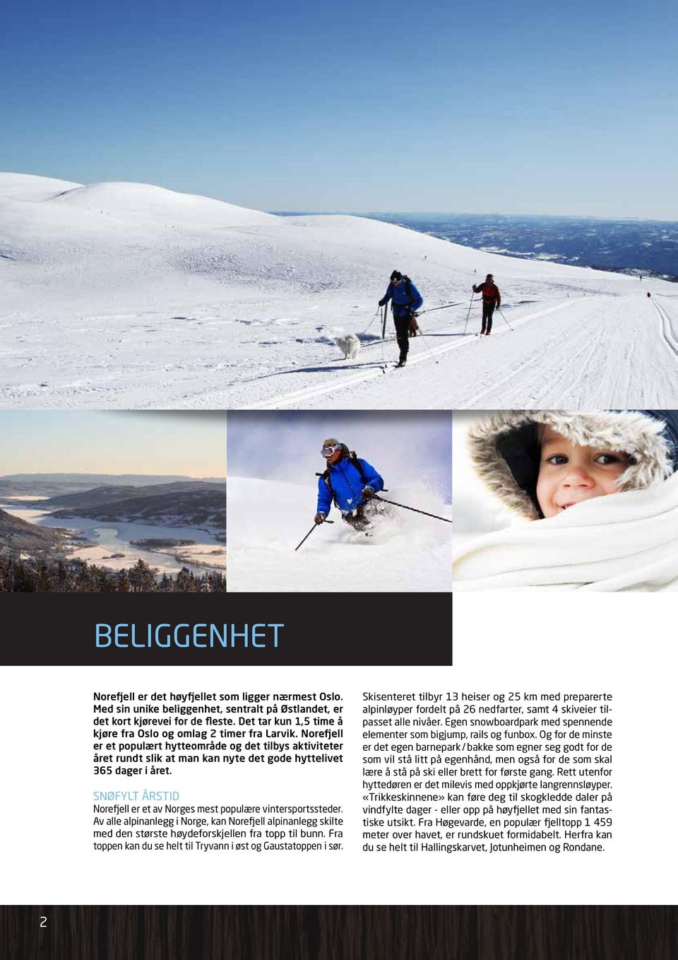 SNØFYLT ÅRSTID Norefjell er et av Norges mest populære vintersportssteder. Av alle alpinanlegg i Norge, kan Norefjell alpinanlegg skilte med den største høydeforskjellen fra topp til bunn.
