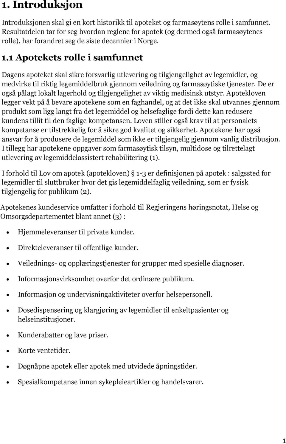 1 Apotekets rolle i samfunnet Dagens apoteket skal sikre forsvarlig utlevering og tilgjengelighet av legemidler, og medvirke til riktig legemiddelbruk gjennom veiledning og farmasøytiske tjenester.