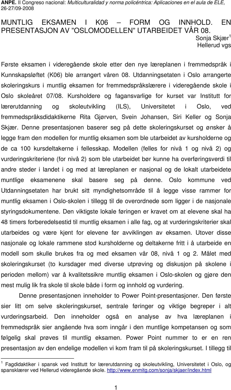 Utdanningsetaten i Oslo arrangerte skoleringskurs i muntlig eksamen for fremmedspråkslærere i videregående skole i Oslo skoleåret 07/08.