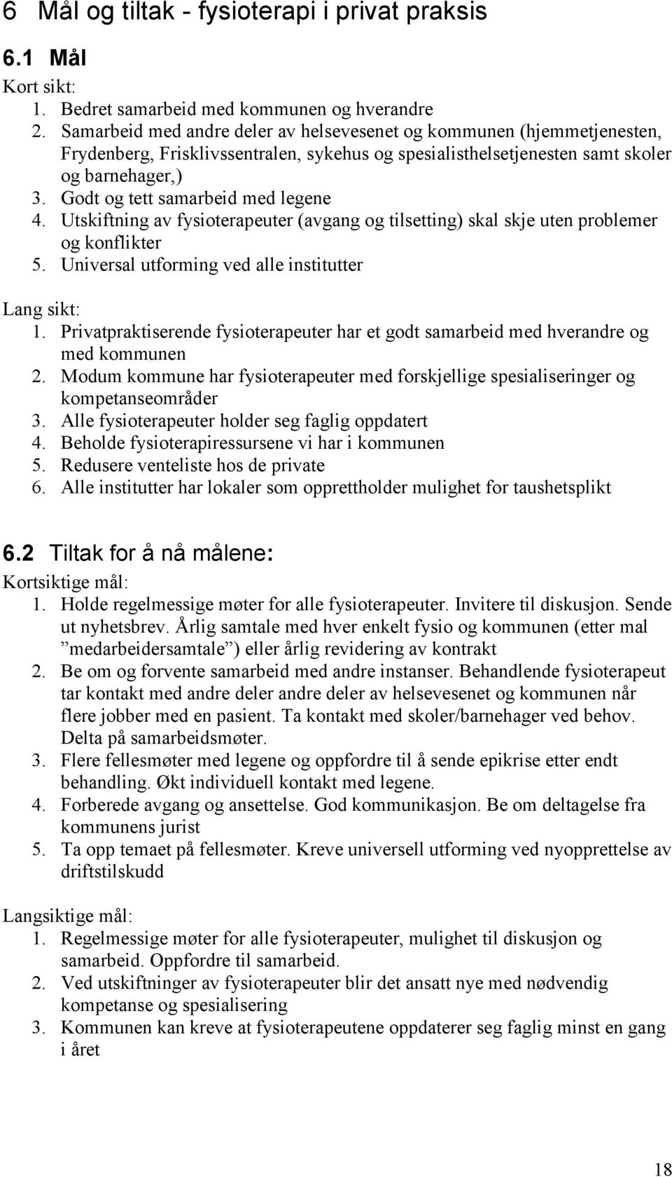 Godt og tett samarbeid med legene 4. Utskiftning av fysioterapeuter (avgang og tilsetting) skal skje uten problemer og konflikter 5. Universal utforming ved alle institutter Lang sikt: 1.