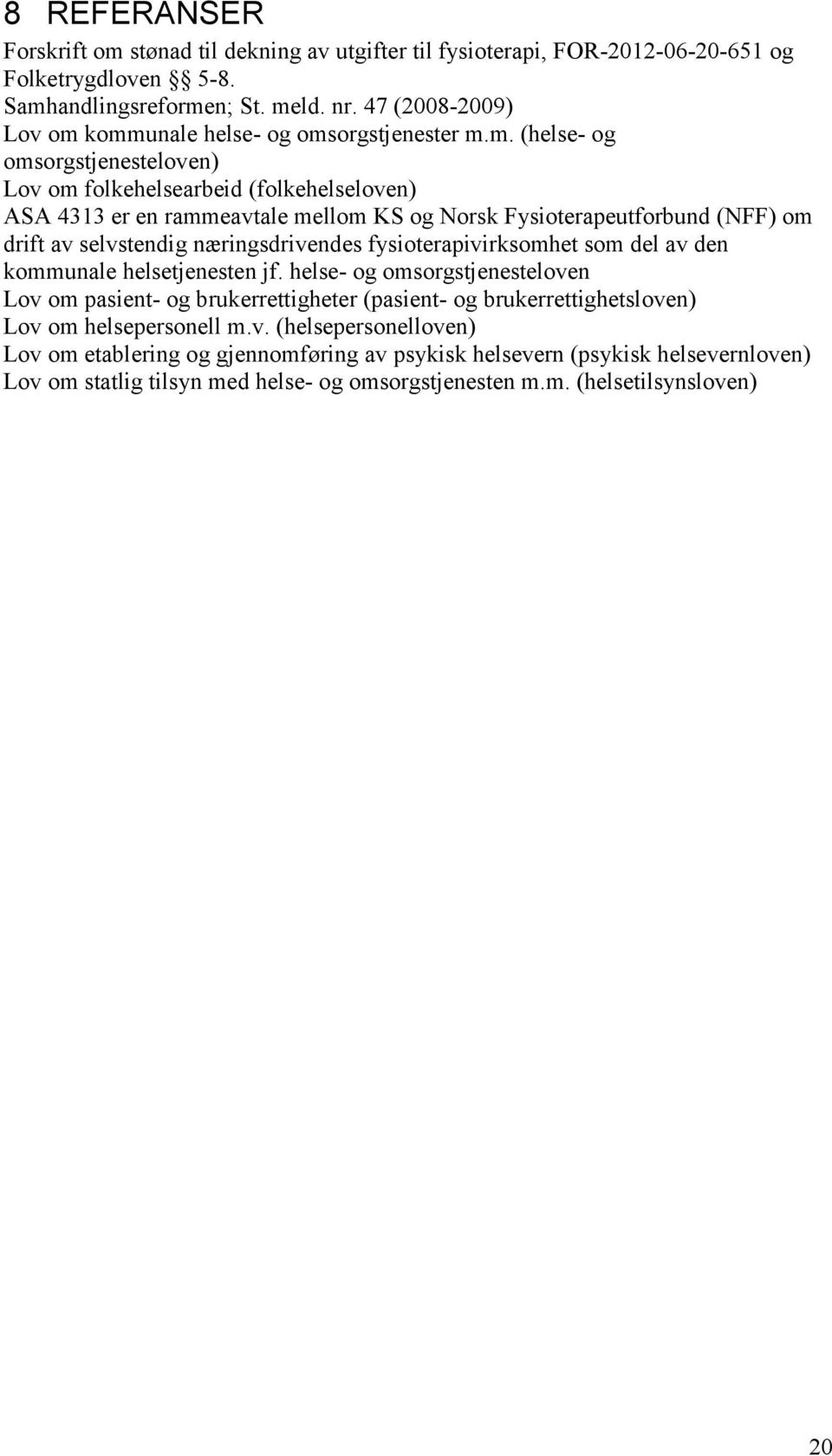 kommunale helse- og omsorgstjenester m.m. (helse- og omsorgstjenesteloven) Lov om folkehelsearbeid (folkehelseloven) ASA 4313 er en rammeavtale mellom KS og Norsk Fysioterapeutforbund (NFF) om