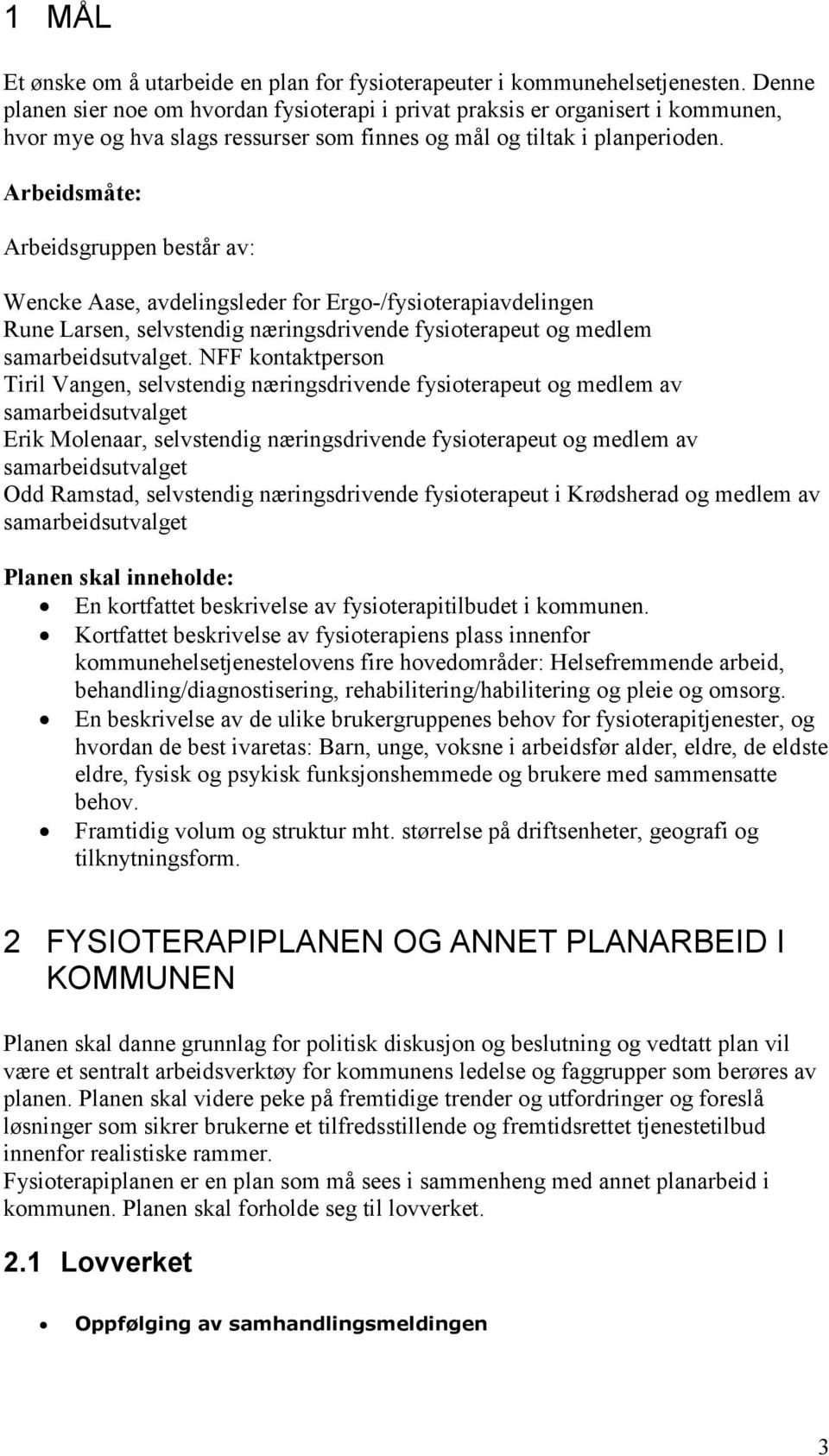 Arbeidsmåte: Arbeidsgruppen består av: Wencke Aase, avdelingsleder for Ergo-/fysioterapiavdelingen Rune Larsen, selvstendig næringsdrivende fysioterapeut og medlem samarbeidsutvalget.