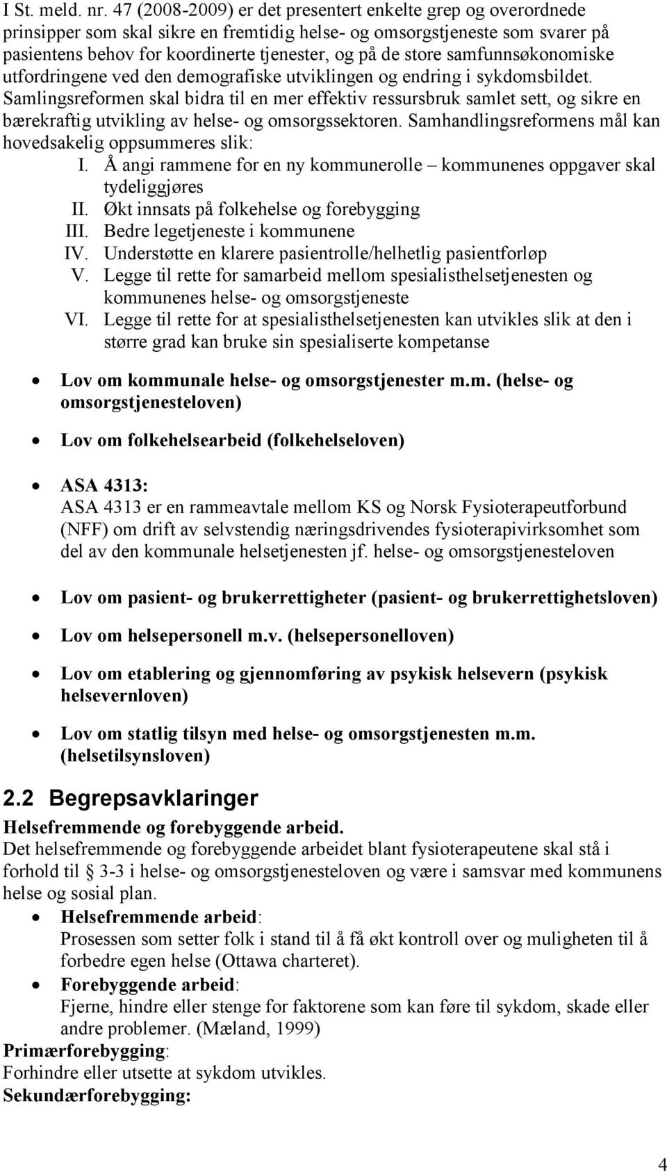 samfunnsøkonomiske utfordringene ved den demografiske utviklingen og endring i sykdomsbildet.