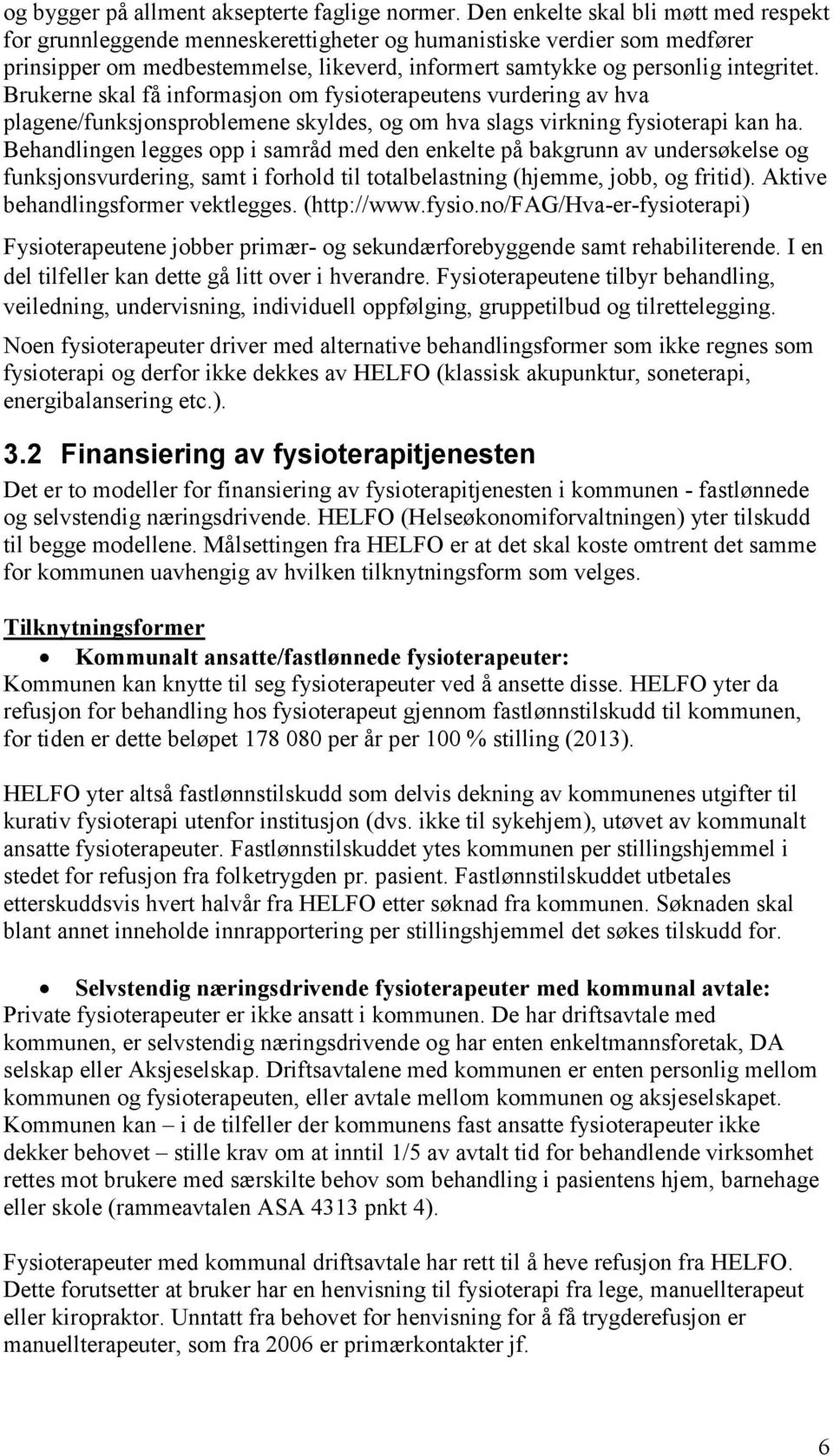 Brukerne skal få informasjon om fysioterapeutens vurdering av hva plagene/funksjonsproblemene skyldes, og om hva slags virkning fysioterapi kan ha.