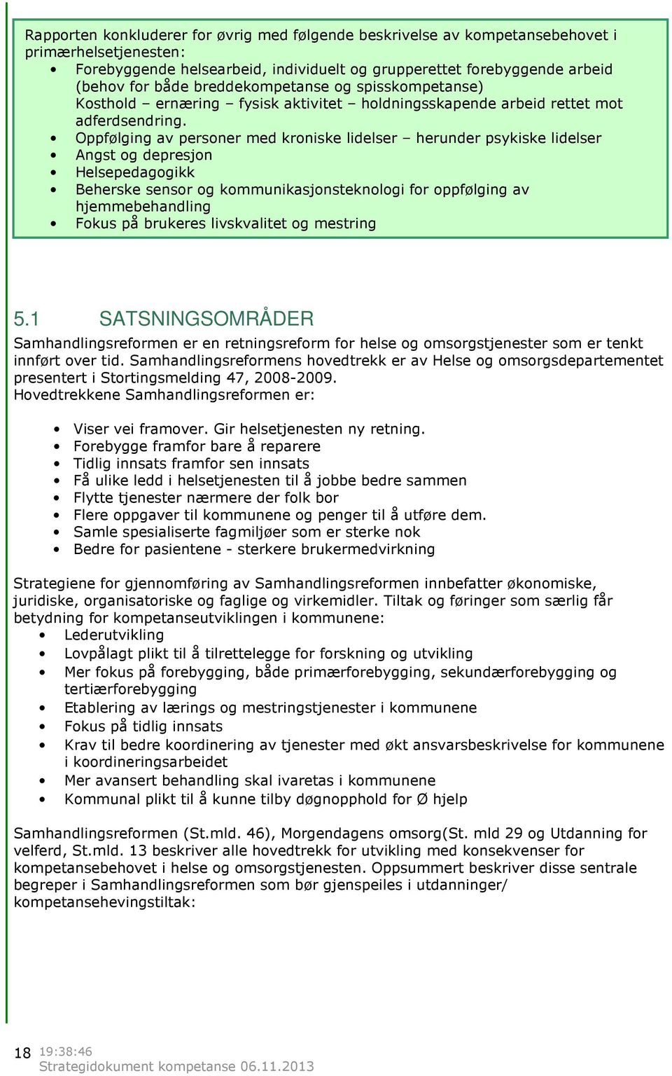 Oppfølging av personer med kroniske lidelser herunder psykiske lidelser Angst og depresjon Helsepedagogikk Beherske sensor og kommunikasjonsteknologi for oppfølging av hjemmebehandling Fokus på