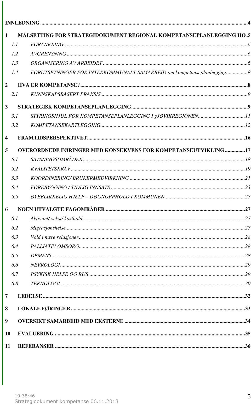 ..12 4 FRAMTIDSPERSPEKTIVET...16 5 OVERORDNEDE FØRINGER MED KONSEKVENS FOR KOMPETANSEUTVIKLING...17 5.1 SATSNINGSOMRÅDER...18 5.2 KVALITETSKRAV...19 5.3 KOORDINERING/ BRUKERMEDVIRKNING...21 5.