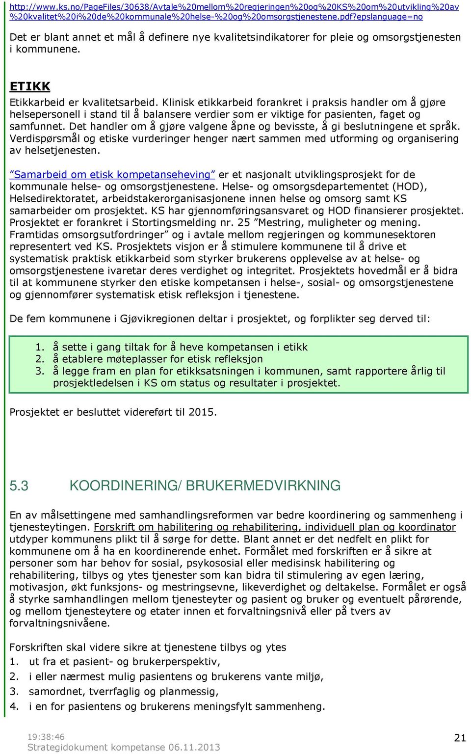 Klinisk etikkarbeid forankret i praksis handler om å gjøre helsepersonell i stand til å balansere verdier som er viktige for pasienten, faget og samfunnet.