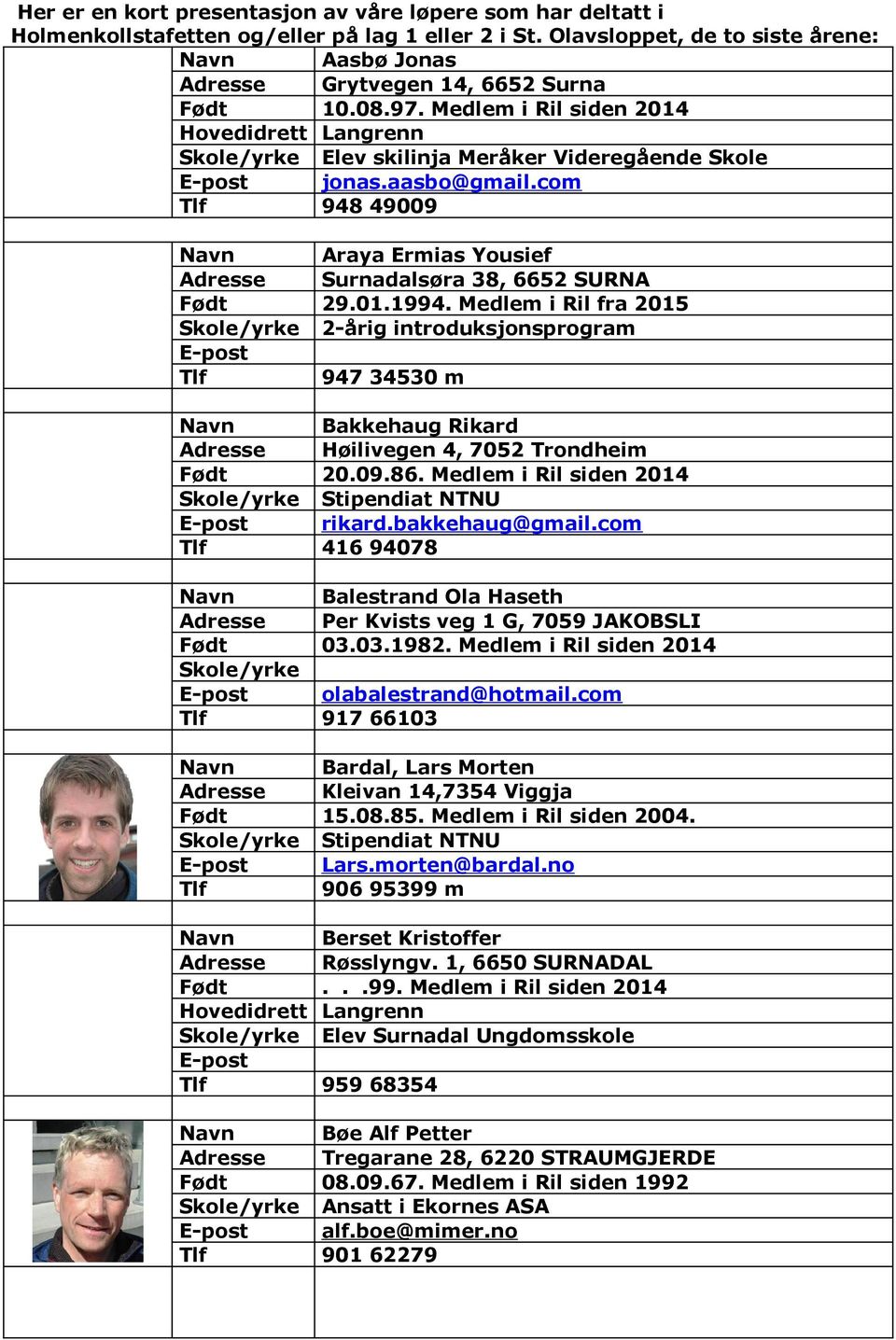 Medlem i Ril fra 2015 2-årig introduksjonsprogram Bakkehaug Rikard Høilivegen 4, 7052 Trondheim 20.09.86. Medlem i Ril siden 2014 Stipendiat NTNU rikard.bakkehaug@gmail.