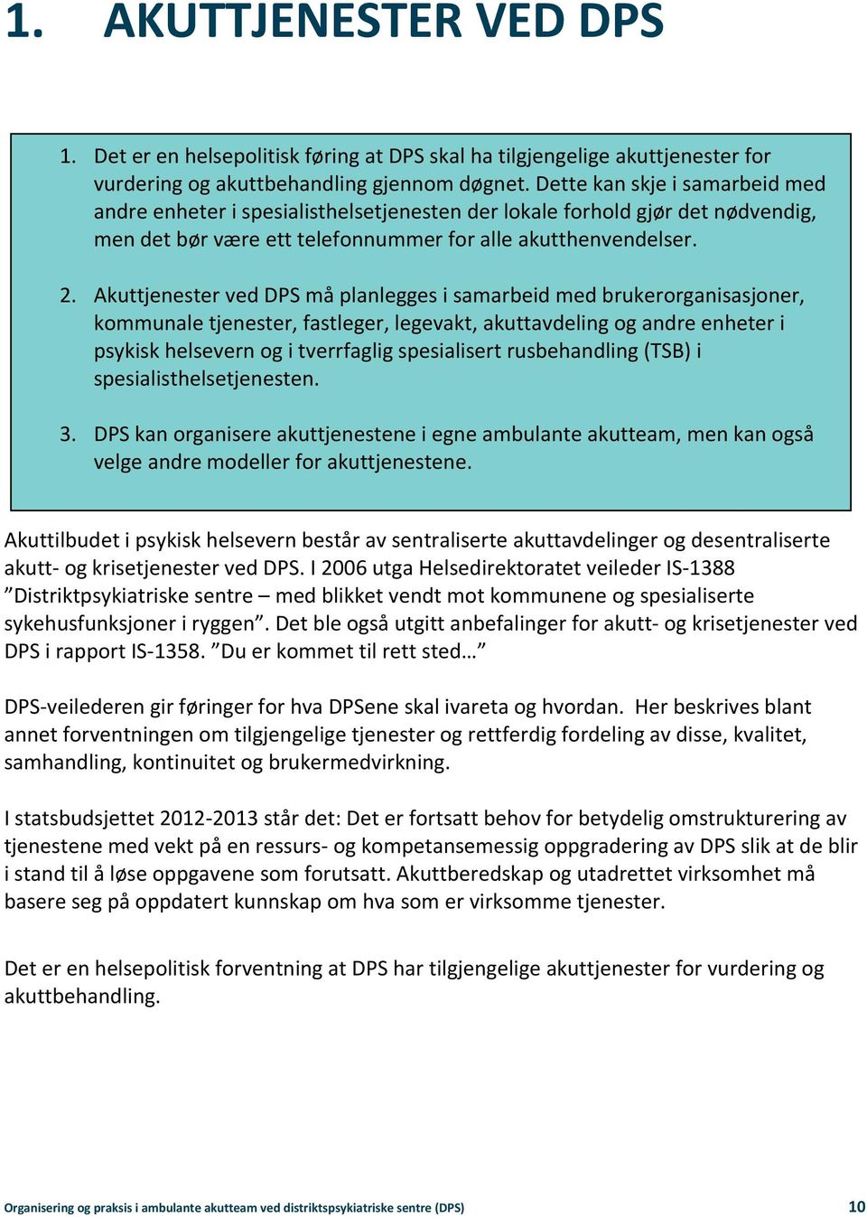 Akuttjenester ved DPS må planlegges i samarbeid med brukerorganisasjoner, kommunale tjenester, fastleger, legevakt, akuttavdeling og andre enheter i psykisk helsevern og i tverrfaglig spesialisert