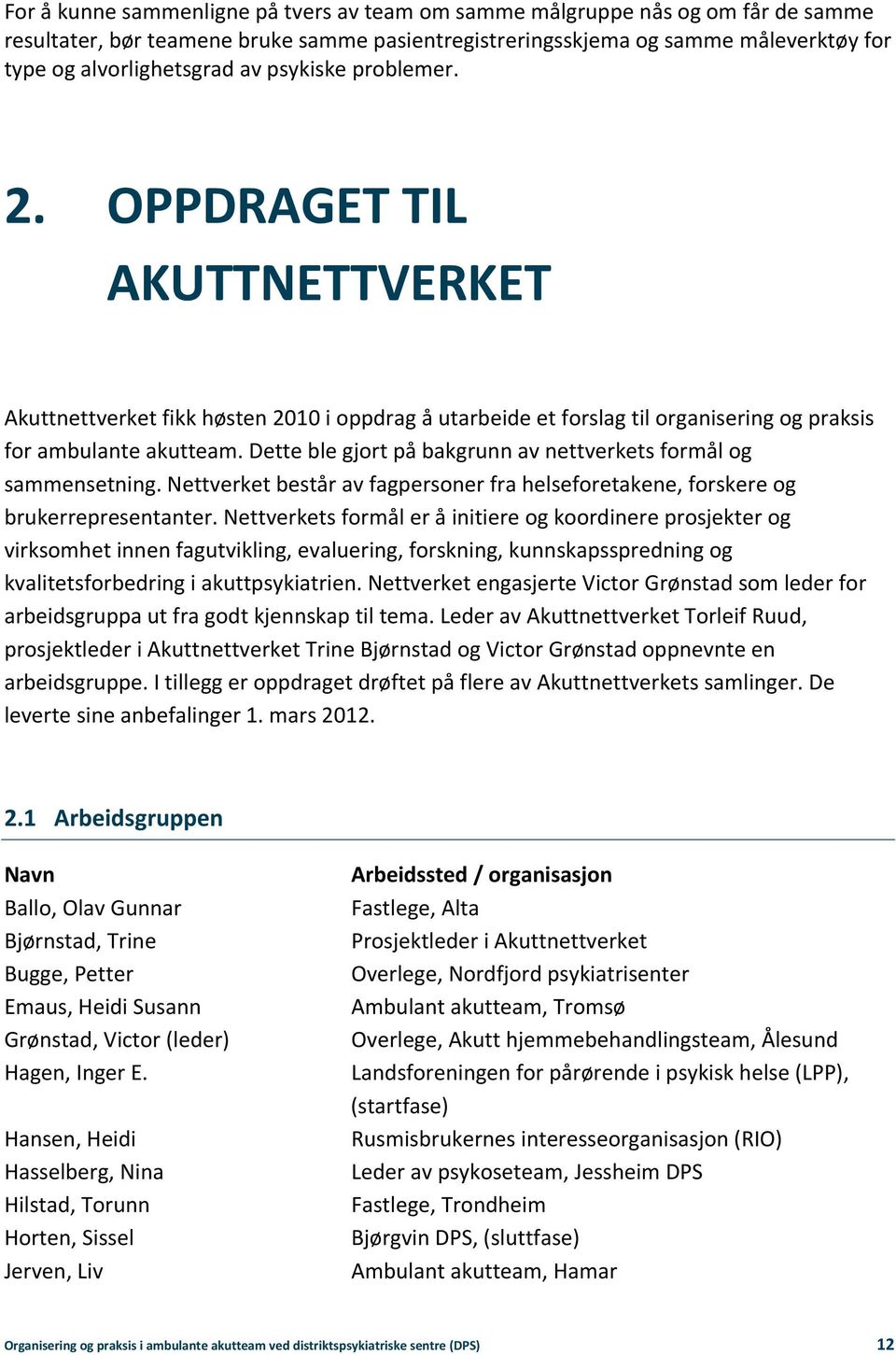 Dette ble gjort på bakgrunn av nettverkets formål og sammensetning. Nettverket består av fagpersoner fra helseforetakene, forskere og brukerrepresentanter.