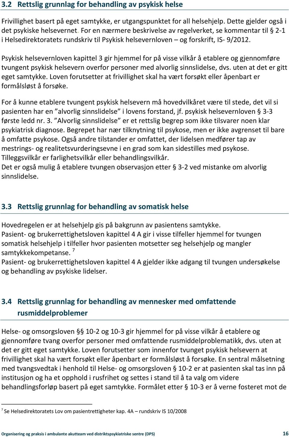 Psykisk helsevernloven kapittel 3 gir hjemmel for på visse vilkår å etablere og gjennomføre tvungent psykisk helsevern overfor personer med alvorlig sinnslidelse, dvs.