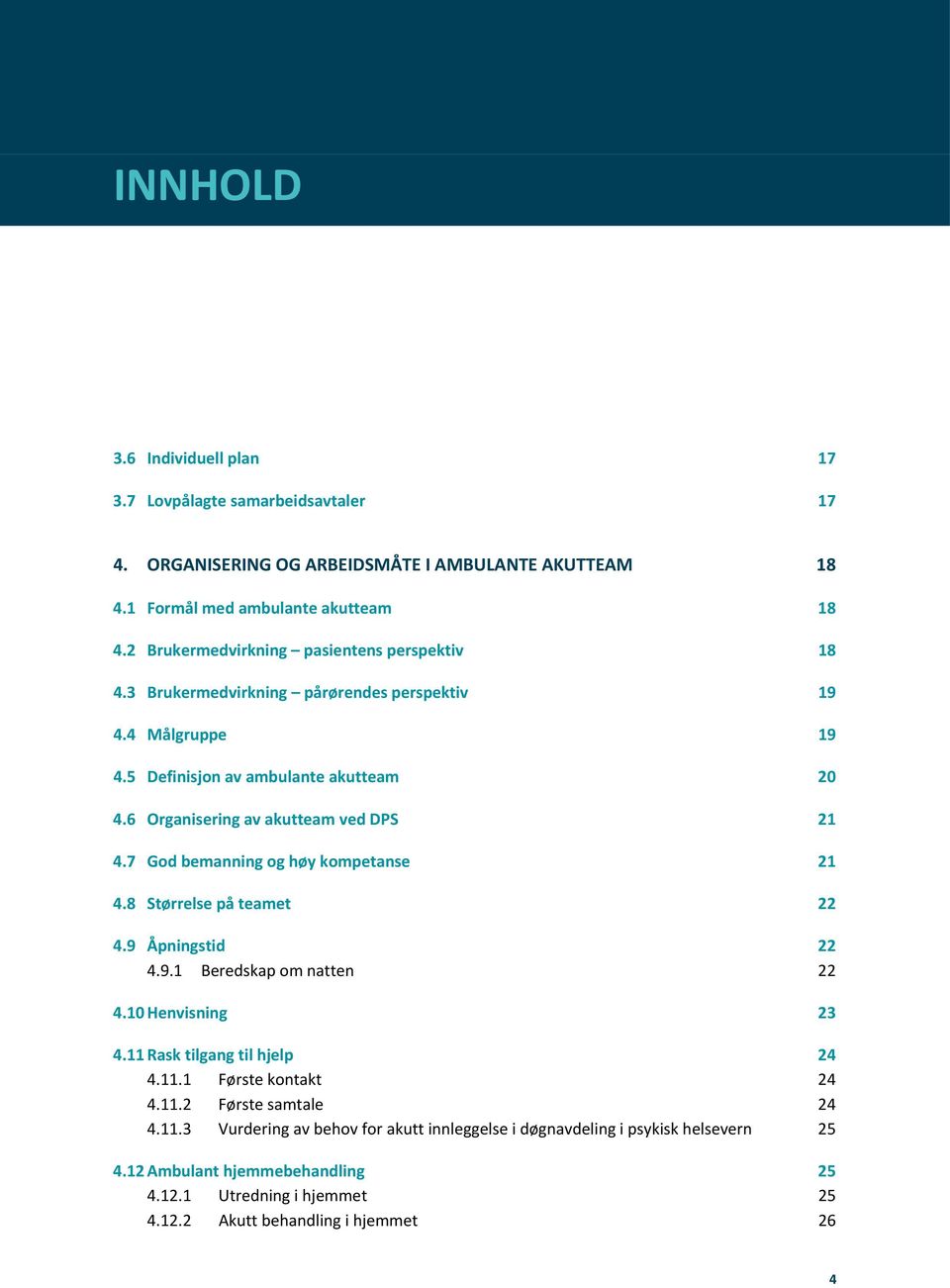 6 Organisering av akutteam ved DPS 21 4.7 God bemanning og høy kompetanse 21 4.8 Størrelse på teamet 22 4.9 Åpningstid 22 4.9.1 Beredskap om natten 22 4.10 Henvisning 23 4.