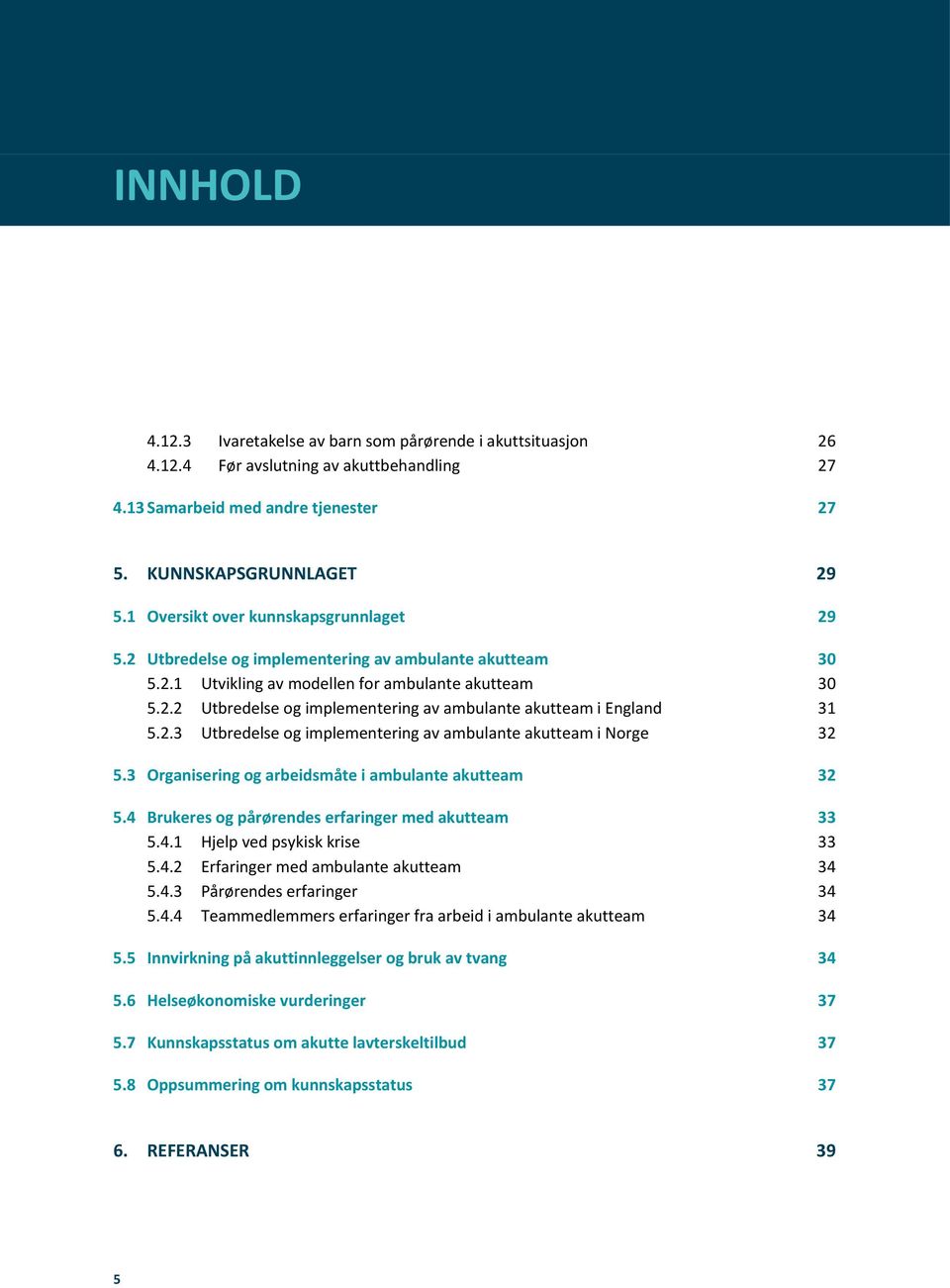 2.3 Utbredelse og implementering av ambulante akutteam i Norge 32 5.3 Organisering og arbeidsmåte i ambulante akutteam 32 5.4 Brukeres og pårørendes erfaringer med akutteam 33 5.4.1 Hjelp ved psykisk krise 33 5.