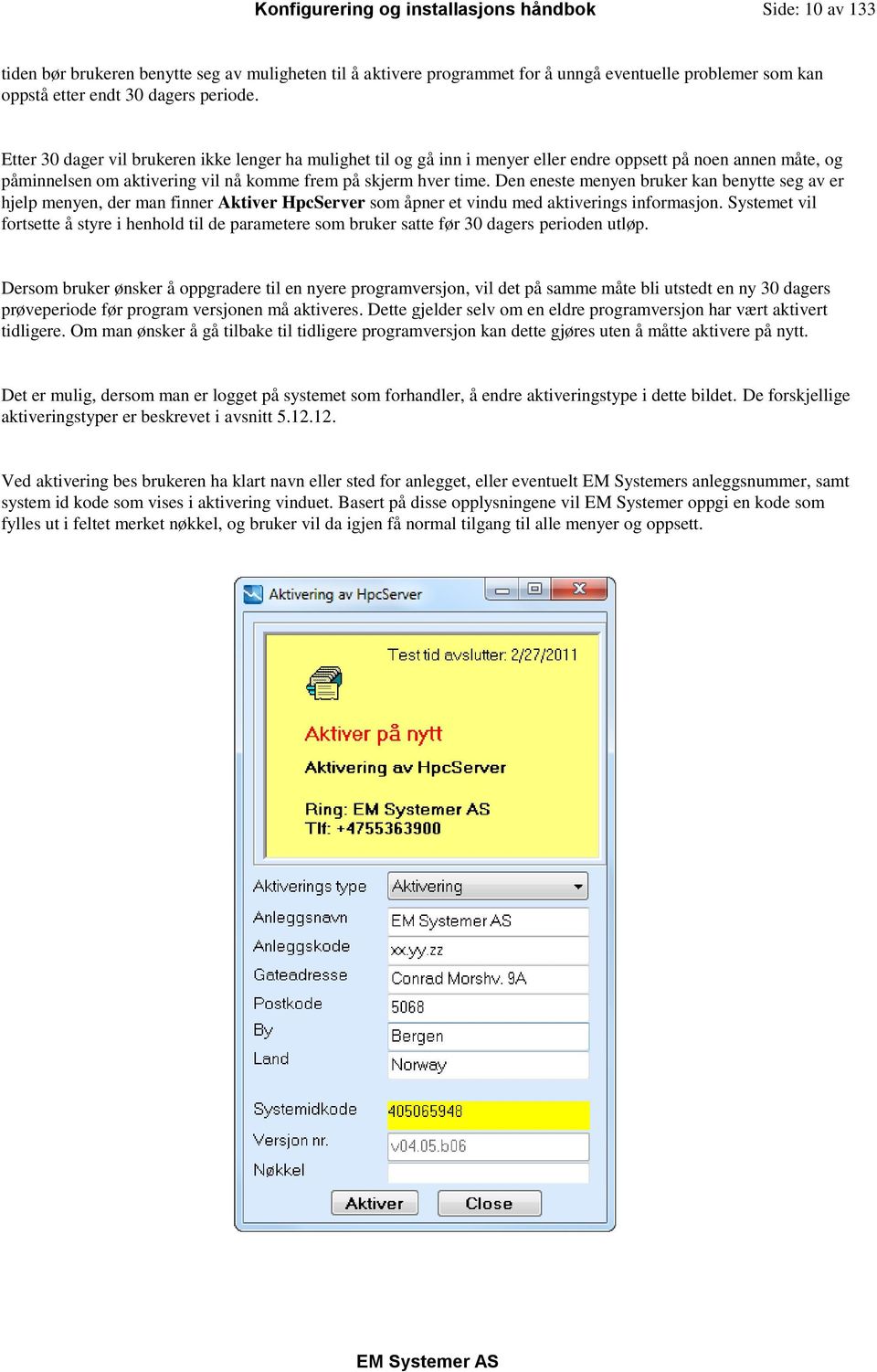 Den eneste menyen bruker kan benytte seg av er hjelp menyen, der man finner Aktiver HpcServer som åpner et vindu med aktiverings informasjon.