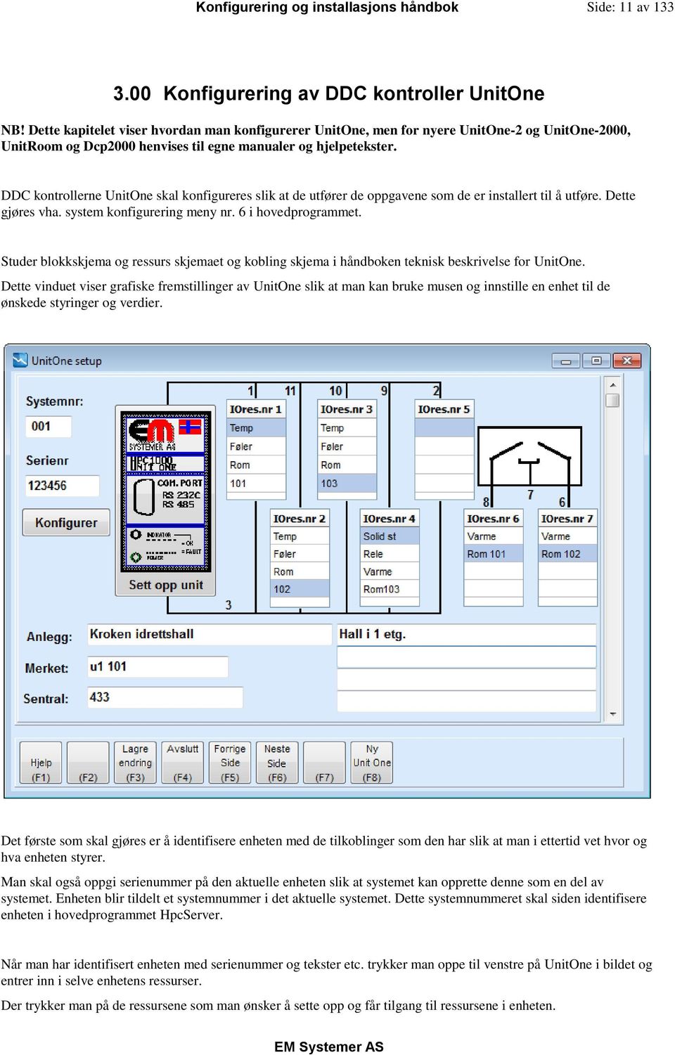 DDC kontrollerne UnitOne skal konfigureres slik at de utfører de oppgavene som de er installert til å utføre. Dette gjøres vha. system konfigurering meny nr. 6 i hovedprogrammet.