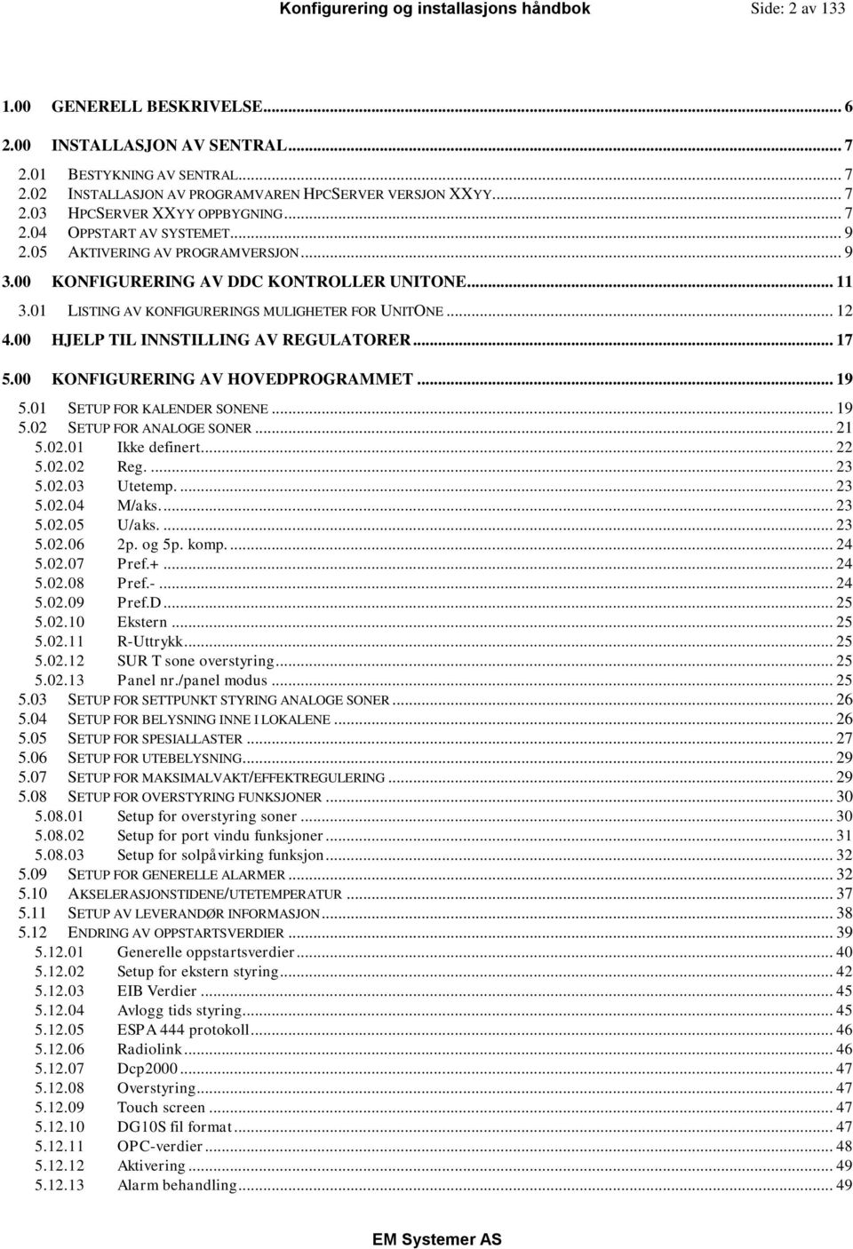 01 LISTING AV KONFIGURERINGS MULIGHETER FOR UNITONE... 12 4.00 HJELP TIL INNSTILLING AV REGULATORER... 17 5.00 KONFIGURERING AV HOVEDPROGRAMMET... 19 5.01 SETUP FOR KALENDER SONENE... 19 5.02 SETUP FOR ANALOGE SONER.