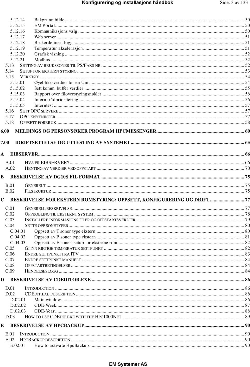 .. 54 5.15.02 Sett komm. buffer verdier... 55 5.15.03 Rapport over filoverstyringsnøkler... 56 5.15.04 Intern trådprioritering... 56 5.15.05 Interntest... 57 5.16 SETT OPC SERVERE... 57 5.17 OPC KNYTNINGER.