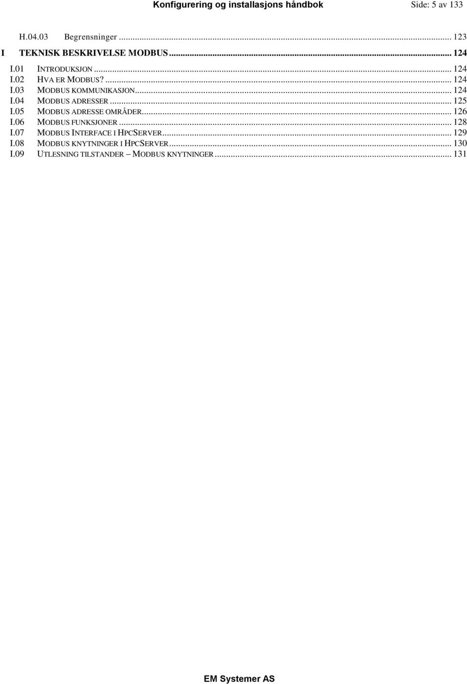 .. 124 I.04 MODBUS ADRESSER... 125 I.05 MODBUS ADRESSE OMRÅDER... 126 I.06 MODBUS FUNKSJONER... 128 I.