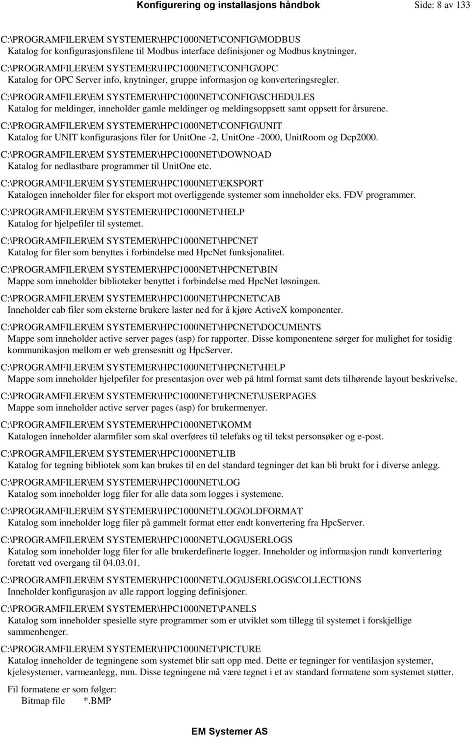 C:\PROGRAMFILER\EM SYSTEMER\HPC1000NET\CONFIG\SCHEDULES Katalog for meldinger, inneholder gamle meldinger og meldingsoppsett samt oppsett for årsurene.