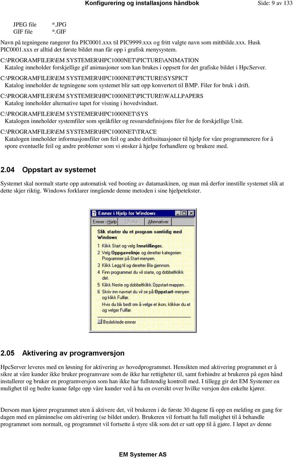 C:\PROGRAMFILER\EM SYSTEMER\HPC1000NET\PICTURE\ANIMATION Katalog inneholder forskjellige gif animasjoner som kan brukes i oppsett for det grafiske bildet i HpcServer.