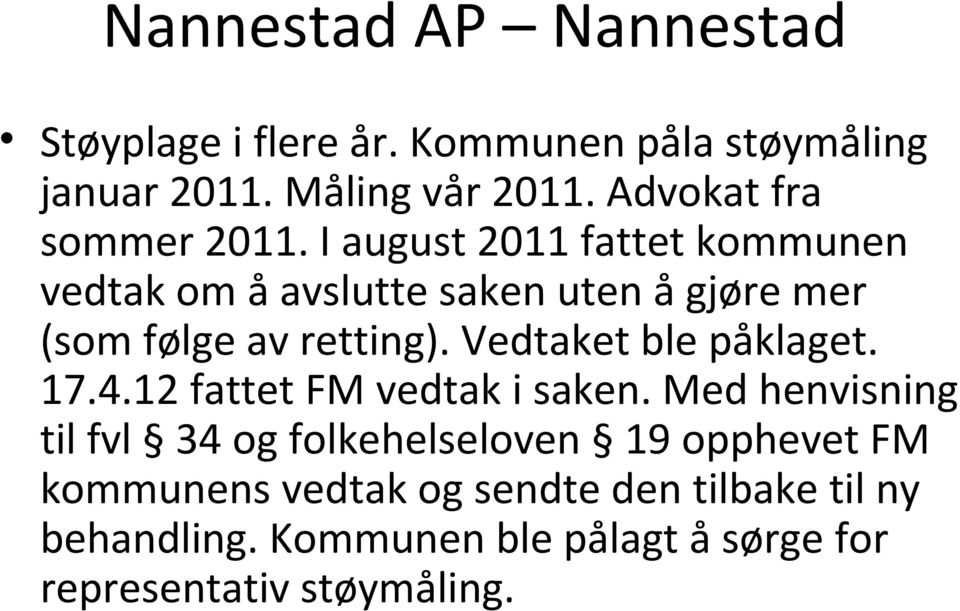 I august 2011 fattet kommunen vedtak om å avslutte saken uten å gjøre mer (som følge av retting).