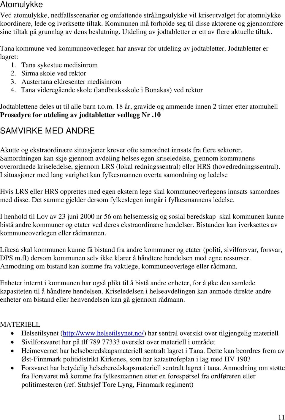 Tana kommune ved kommuneoverlegen har ansvar for utdeling av jodtabletter. Jodtabletter er lagret: 1. Tana sykestue medisinrom 2. Sirma skole ved rektor 3. Austertana eldresenter medisinrom 4.