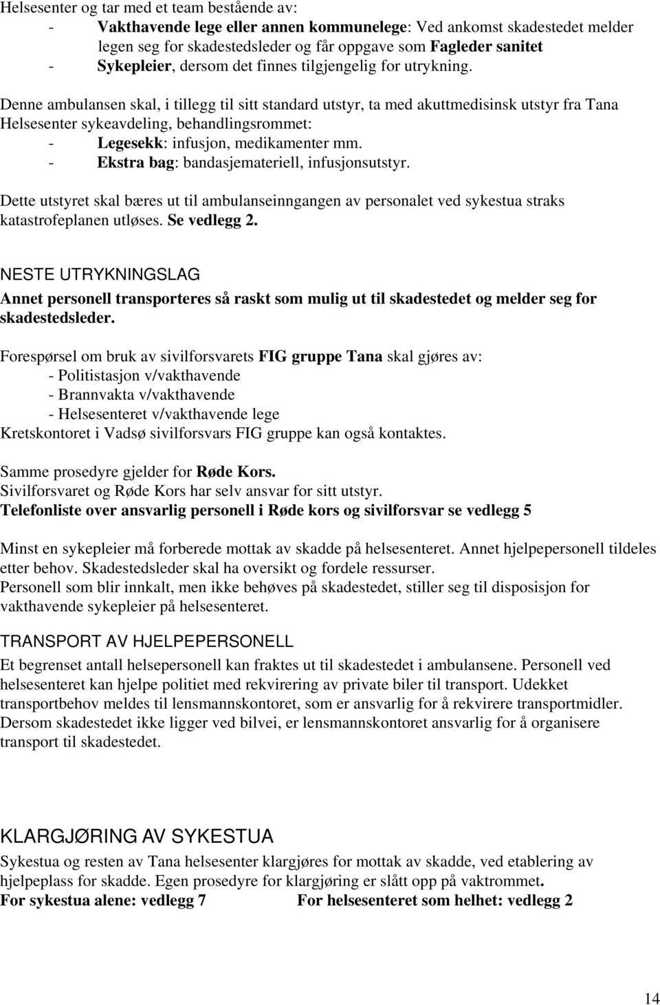 Denne ambulansen skal, i tillegg til sitt standard utstyr, ta med akuttmedisinsk utstyr fra Tana Helsesenter sykeavdeling, behandlingsrommet: - Legesekk: infusjon, medikamenter mm.