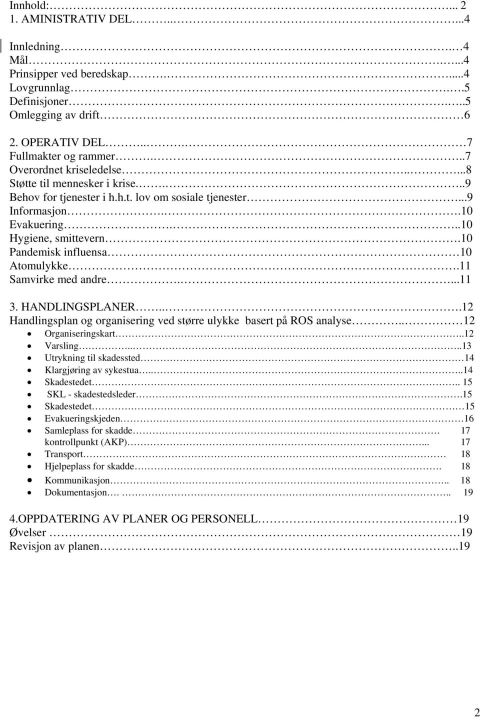 10 Pandemisk influensa 10 Atomulykke.11 Samvirke med andre....11 3. HANDLINGSPLANER...12 Handlingsplan og organisering ved større ulykke basert på ROS analyse.. 12 Organiseringskart..12 Varsling.